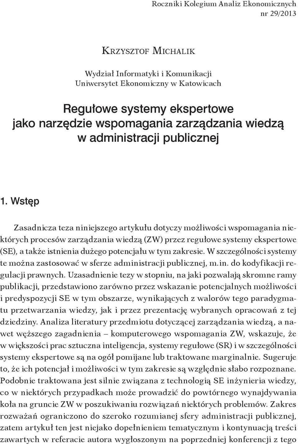 Wstęp Zasadnicza teza niniejszego artykułu dotyczy możliwości wspomagania niektórych procesów zarządzania wiedzą (ZW) przez regułowe systemy ekspertowe (SE), a także istnienia dużego potencjału w tym