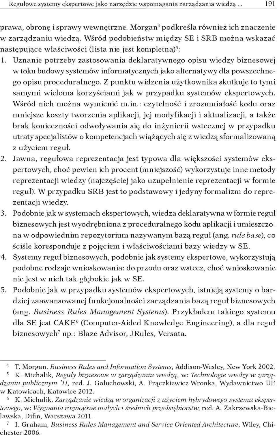 Uznanie potrzeby zastosowania deklaratywnego opisu wiedzy biznesowej w toku budowy systemów informatycznych jako alternatywy dla powszechnego opisu proceduralnego.