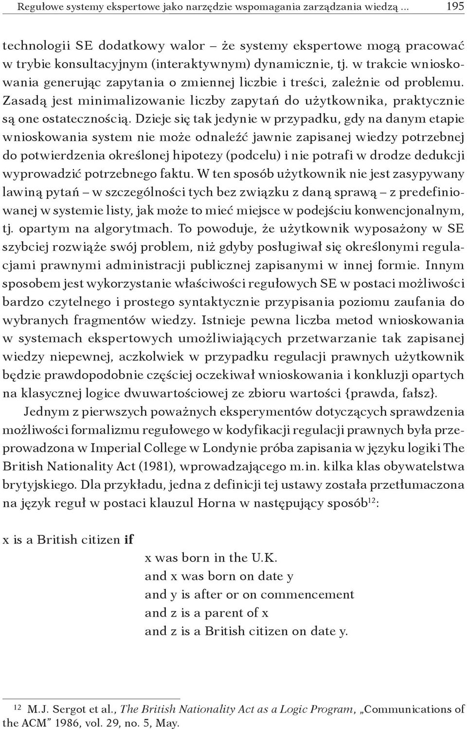 w trakcie wnioskowania generując zapytania o zmiennej liczbie i treści, zależnie od problemu. Zasadą jest minimalizowanie liczby zapytań do użytkownika, praktycznie są one ostatecznością.