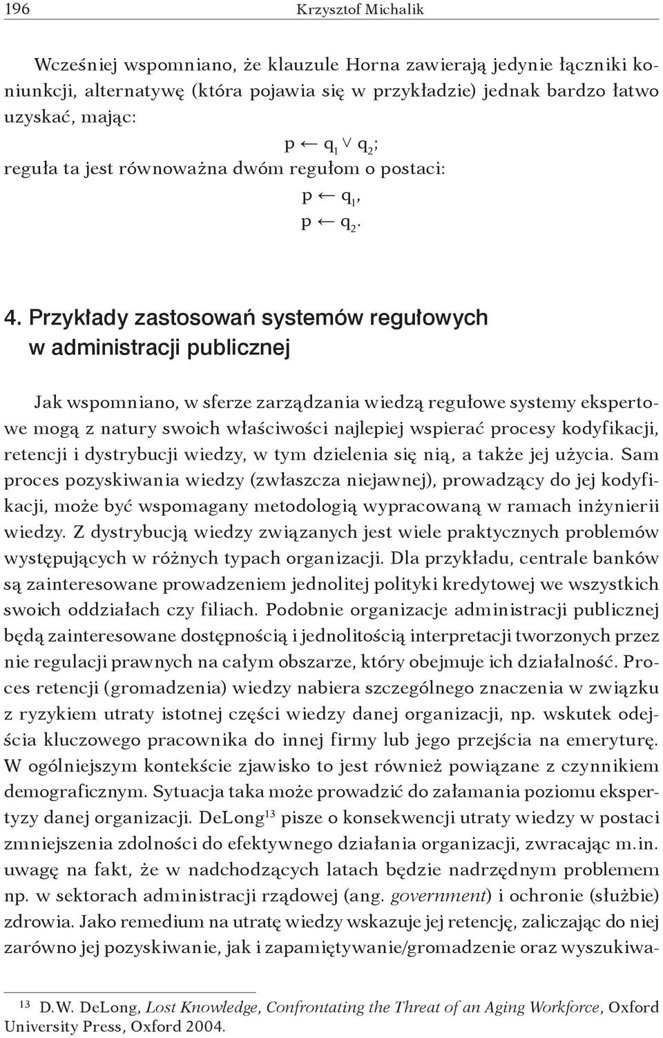 Przykłady zastosowań systemów regułowych w administracji publicznej Jak wspomniano, w sferze zarządzania wiedzą regułowe systemy ekspertowe mogą z natury swoich właściwości najlepiej wspierać procesy