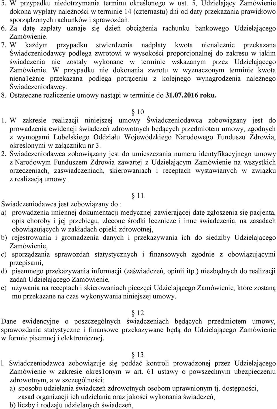 Za datę zapłaty uznaje się dzień obciążenia rachunku bankowego Udzielającego Zamówienie. 7.