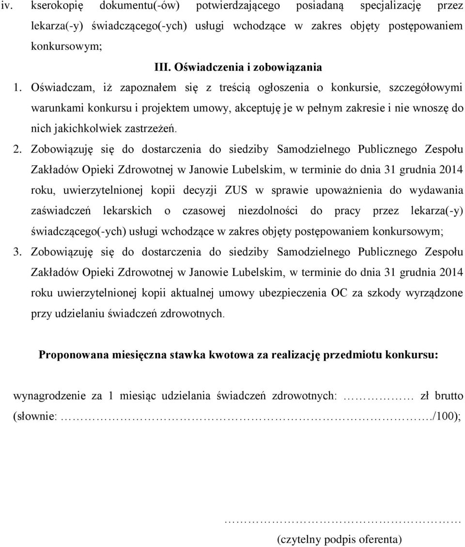 Oświadczam, iż zapoznałem się z treścią ogłoszenia o konkursie, szczegółowymi warunkami konkursu i projektem umowy, akceptuję je w pełnym zakresie i nie wnoszę do nich jakichkolwiek zastrzeżeń. 2.