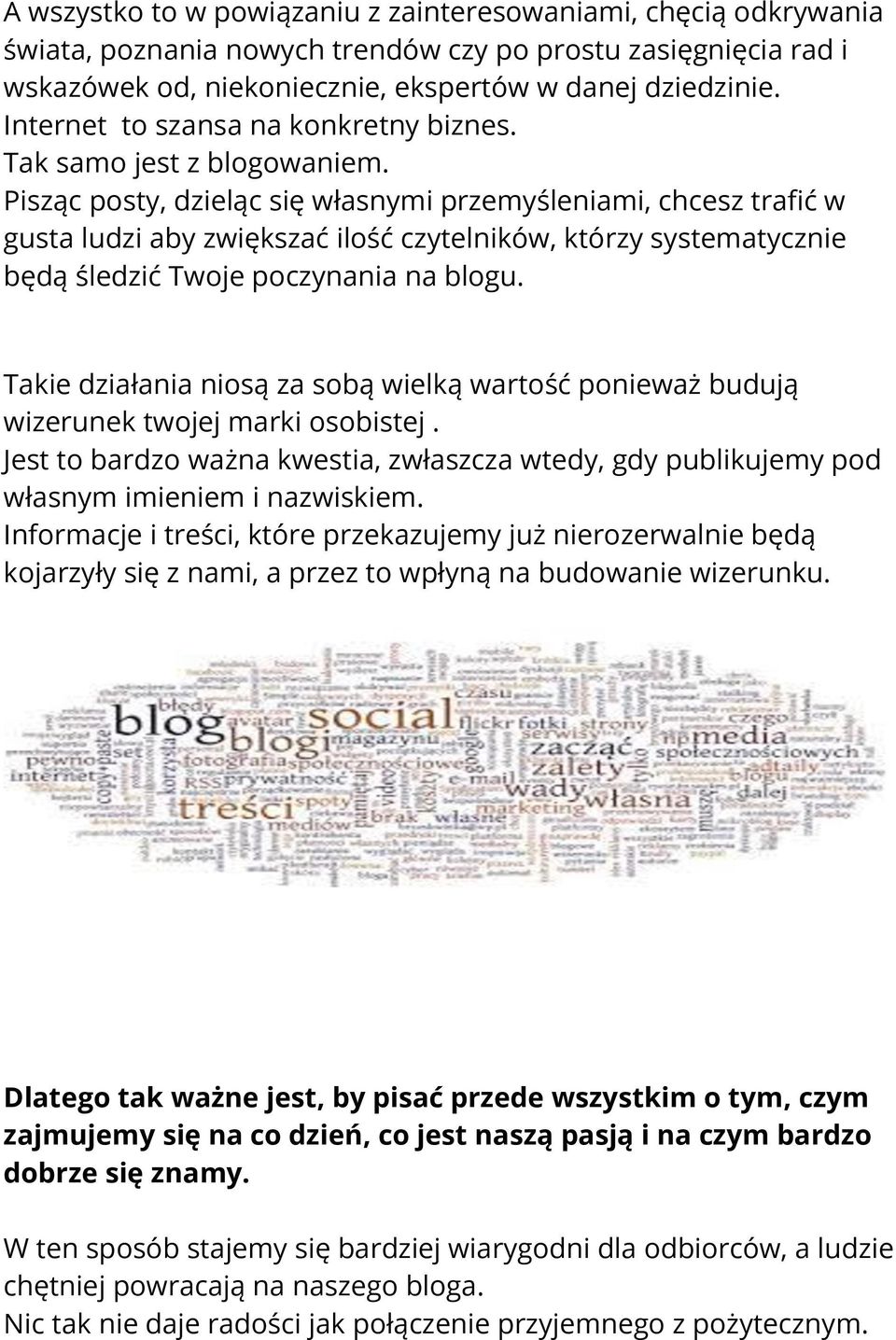 Pisząc posty, dzieląc się własnymi przemyśleniami, chcesz trafić w gusta ludzi aby zwiększać ilość czytelników, którzy systematycznie będą śledzić Twoje poczynania na blogu.