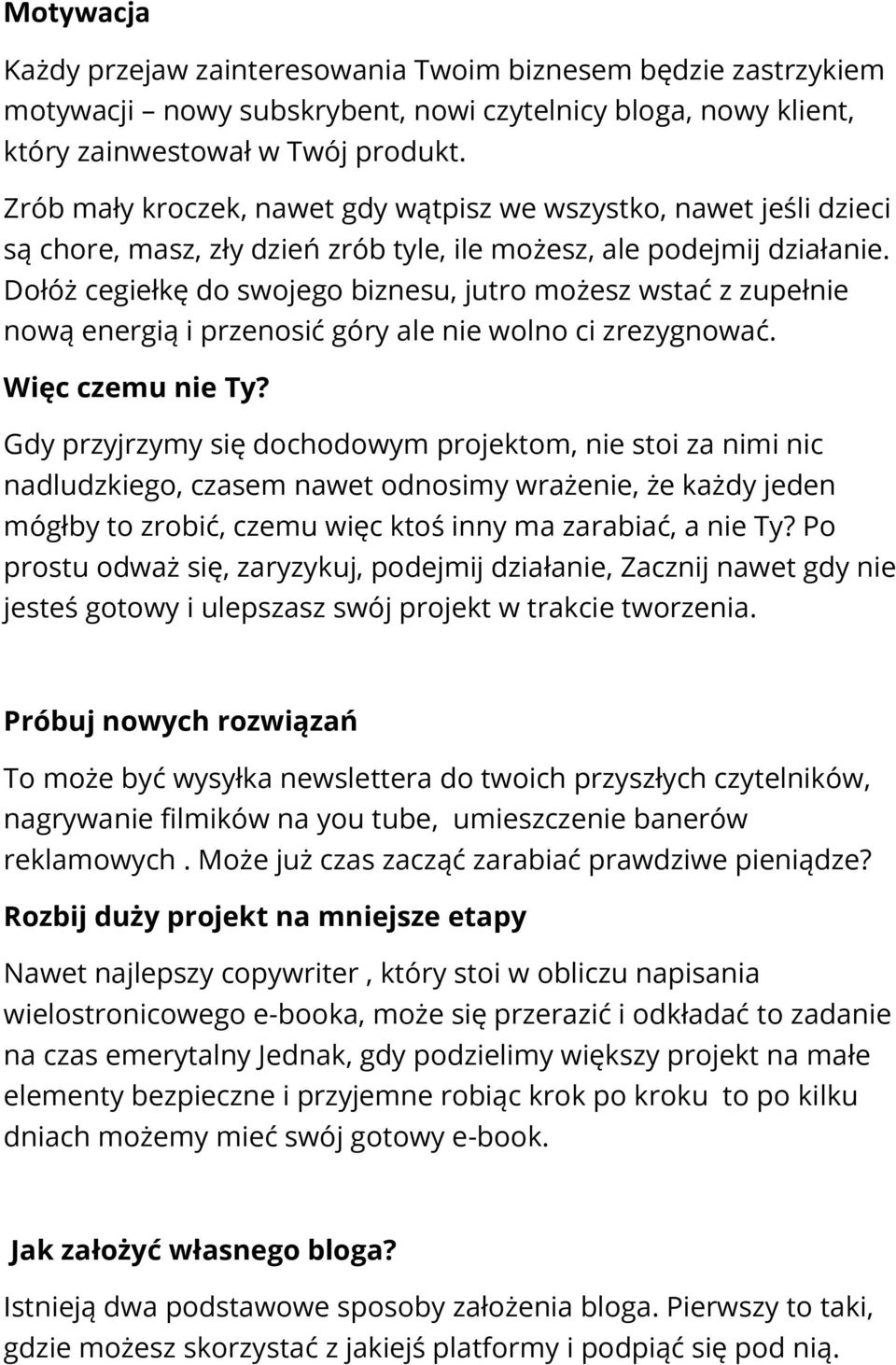 Dołóż cegiełkę do swojego biznesu, jutro możesz wstać z zupełnie nową energią i przenosić góry ale nie wolno ci zrezygnować. Więc czemu nie Ty?