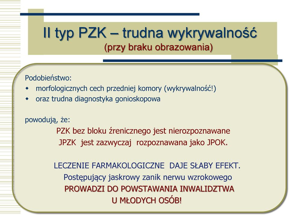 ) oraz trudna diagnostyka gonioskopowa powodują, że: PZK bez bloku źrenicznego jest nierozpoznawane