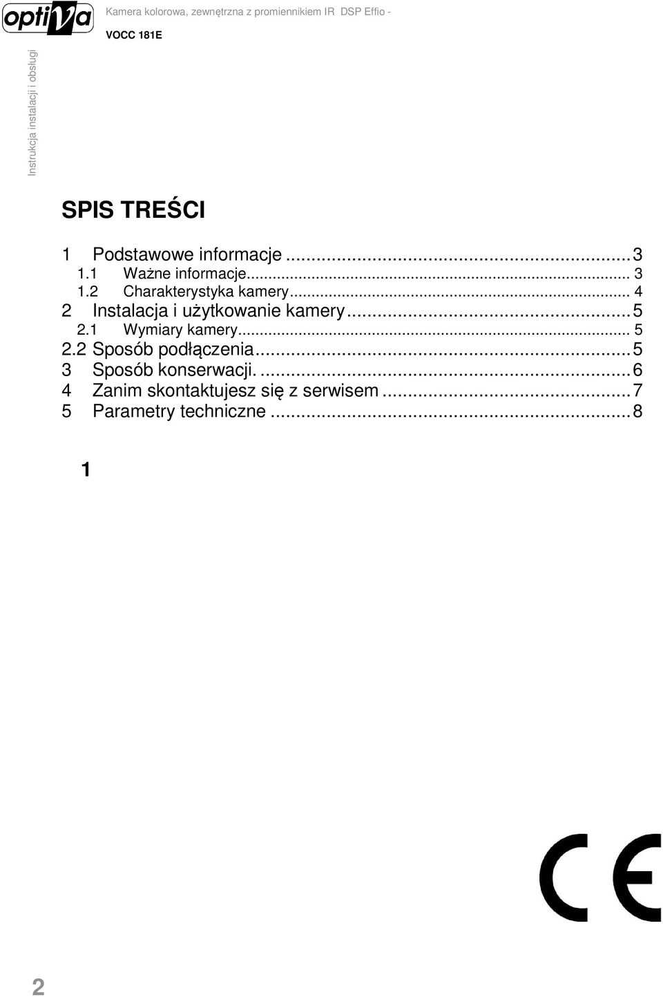 .. 4 2 Instalacja i użytkowanie kamery... 5 2.1 Wymiary kamery... 5 2.2 Sposób podłączenia.