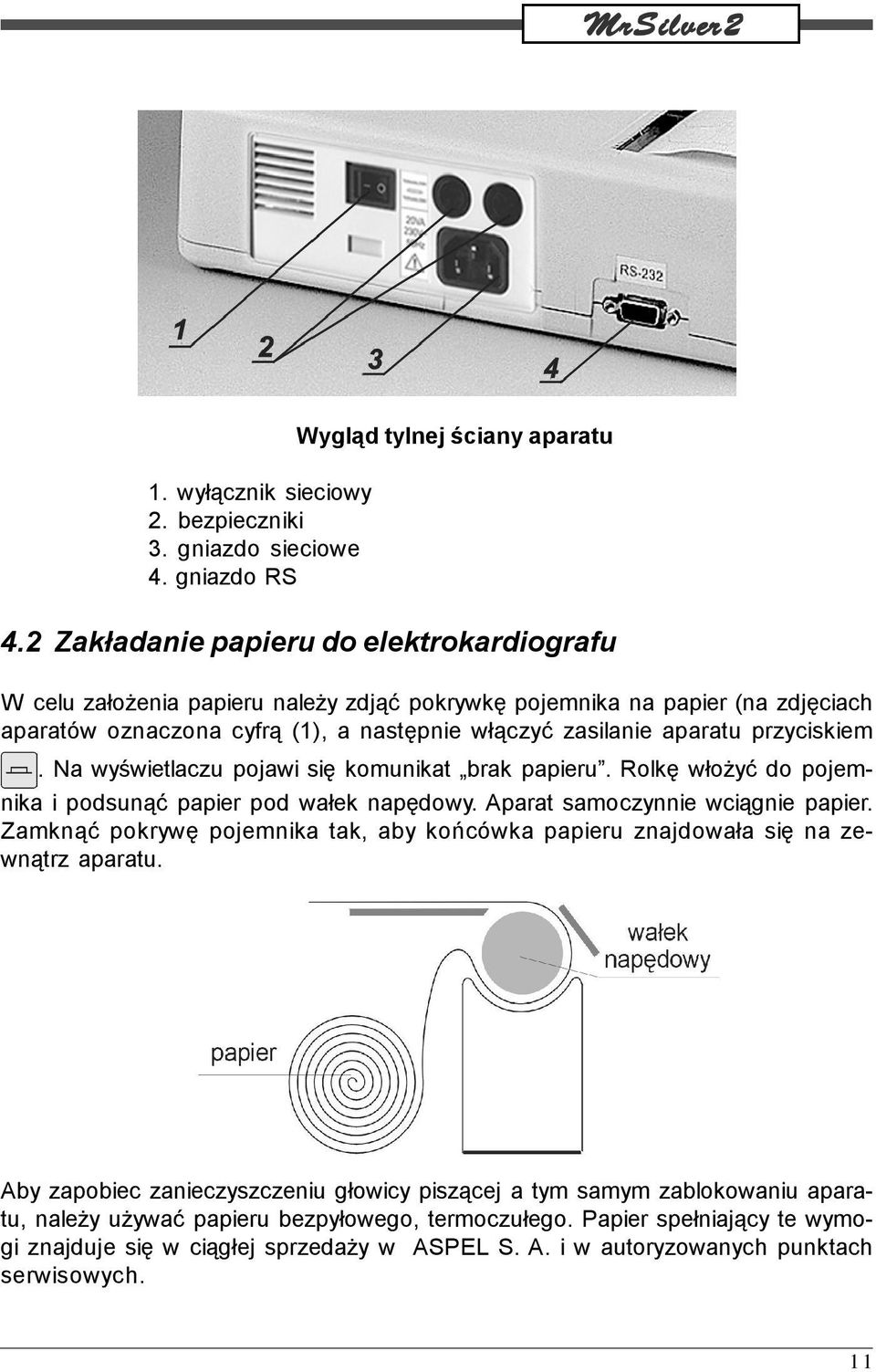 przyciskiem. Na wyświetlaczu pojawi się komunikat brak papieru. Rolkę włożyć do pojemnika i podsunąć papier pod wałek napędowy. Aparat samoczynnie wciągnie papier.