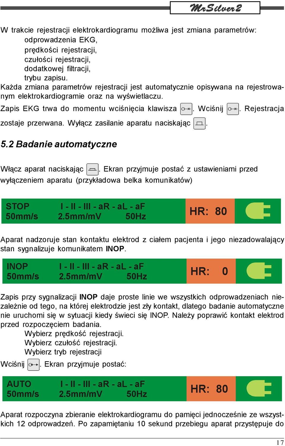 Rejestracja zostaje przerwana. Wyłącz zasilanie aparatu naciskając. 5.2 Badanie automatyczne Włącz aparat naciskając.