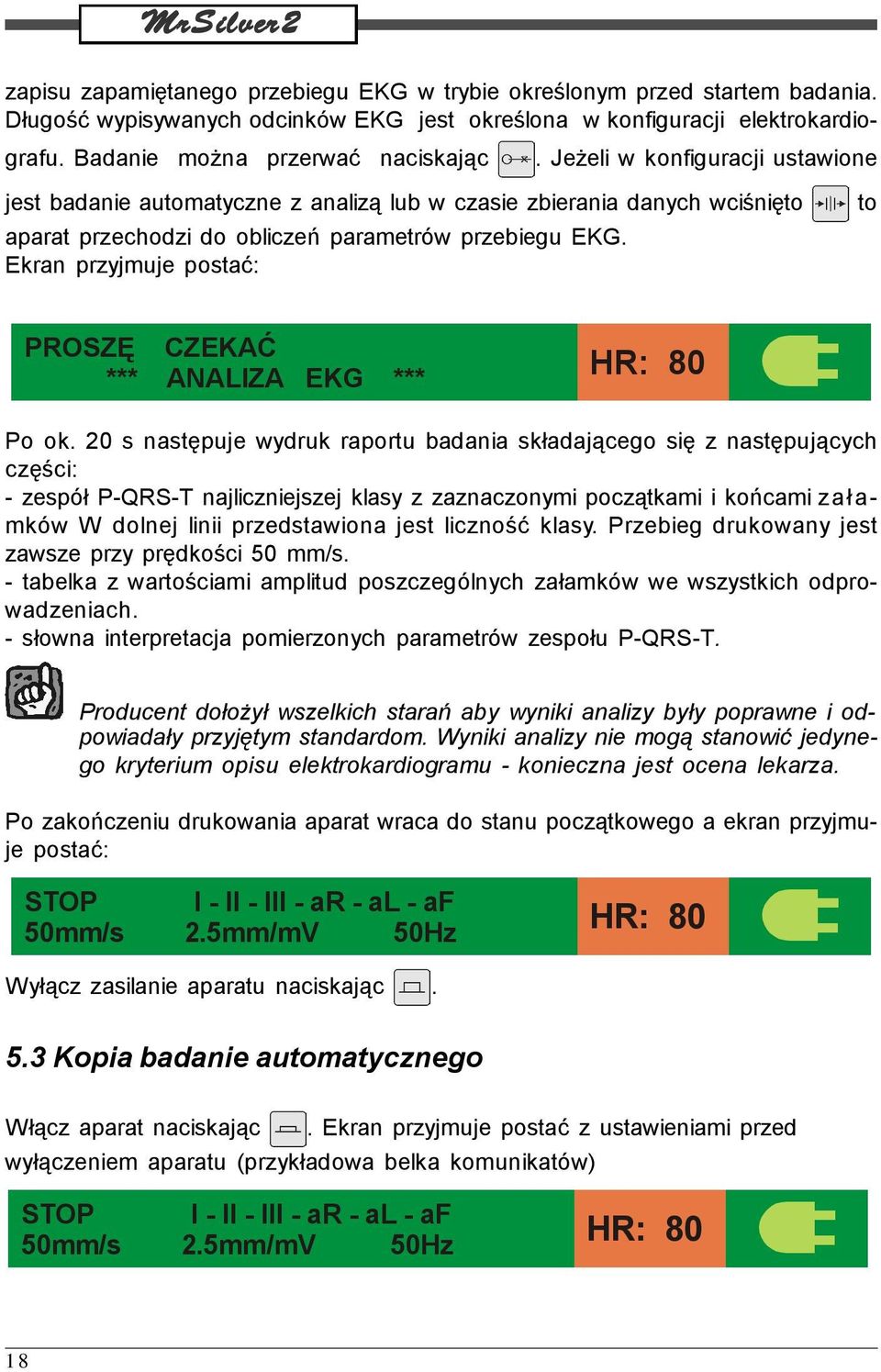 Ekran przyjmuje postać: to PROSZĘ CZEKAĆ *** ANALIZA EKG *** Po ok.