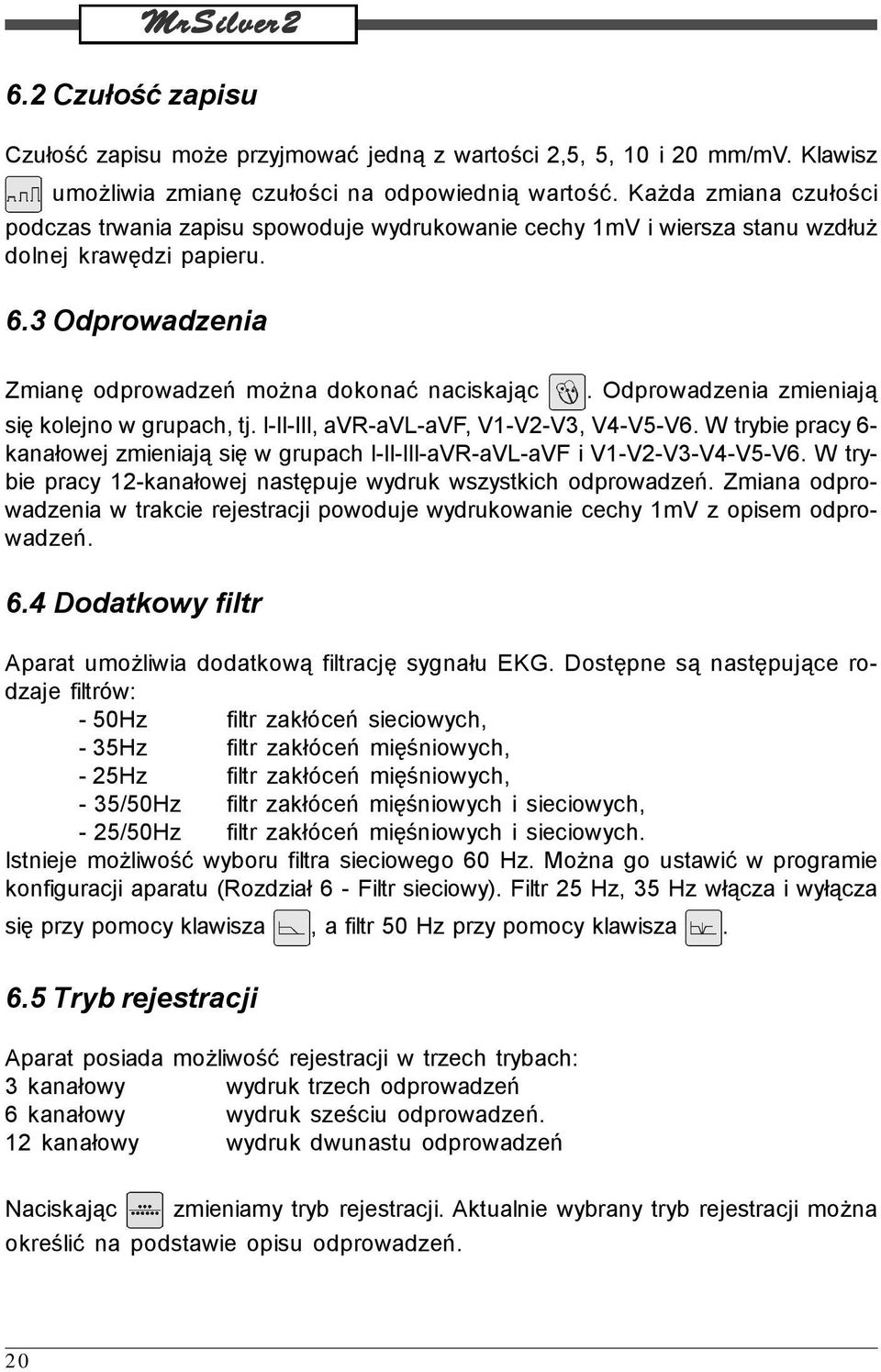 Odprowadzenia zmieniają się kolejno w grupach, tj. I-II-III, avr-avl-avf, V1-V2-V3, V4-V5-V6. W trybie pracy 6- kanałowej zmieniają się w grupach I-II-III-aVR-aVL-aVF i V1-V2-V3-V4-V5-V6.