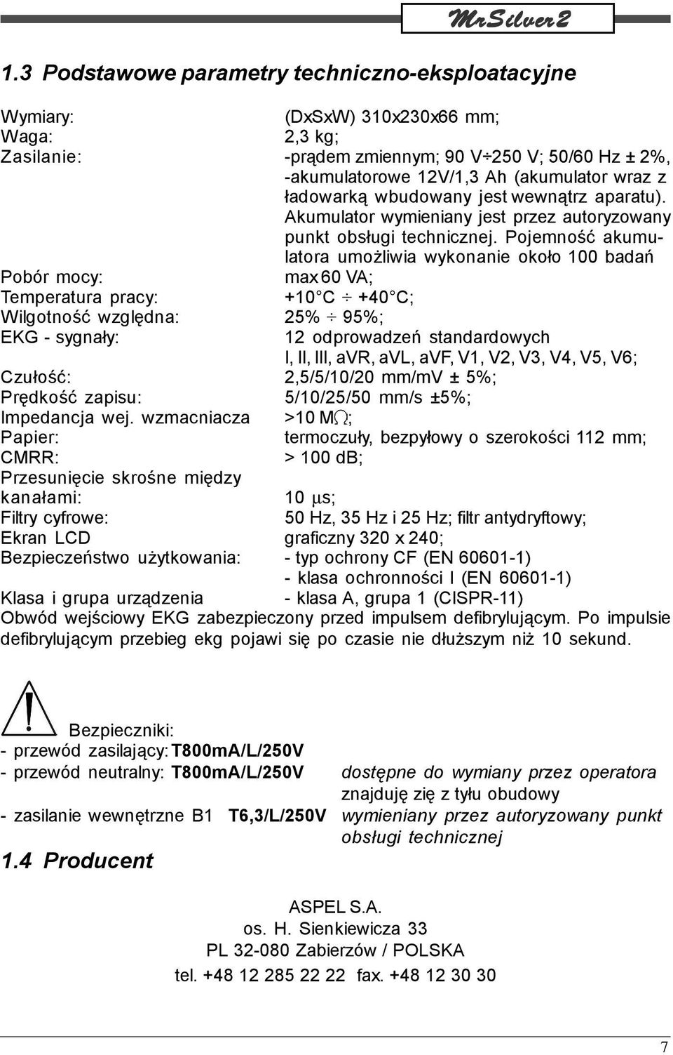 Pojemność akumulatora umożliwia wykonanie około 100 badań Pobór mocy: max 60 VA; Temperatura pracy: +10 C +40 C; Wilgotność względna: 25% 95%; EKG - sygnały: 12 odprowadzeń standardowych I, II, III,