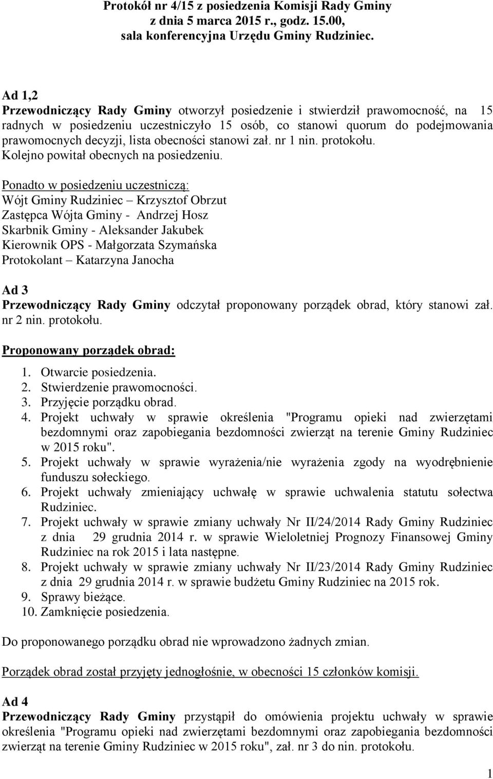 obecności stanowi zał. nr 1 nin. protokołu. Kolejno powitał obecnych na posiedzeniu.