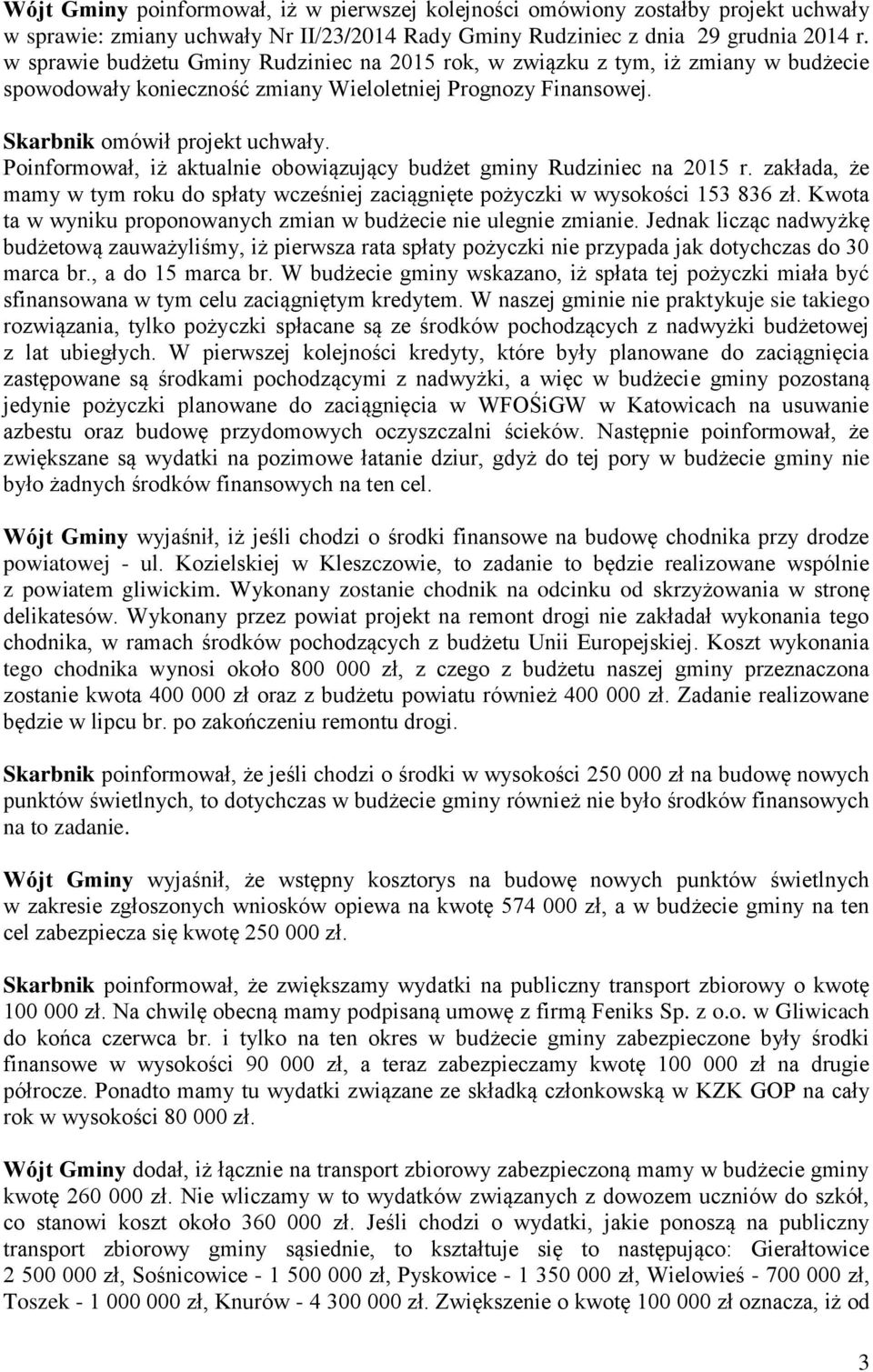 Poinformował, iż aktualnie obowiązujący budżet gminy Rudziniec na 2015 r. zakłada, że mamy w tym roku do spłaty wcześniej zaciągnięte pożyczki w wysokości 153 836 zł.