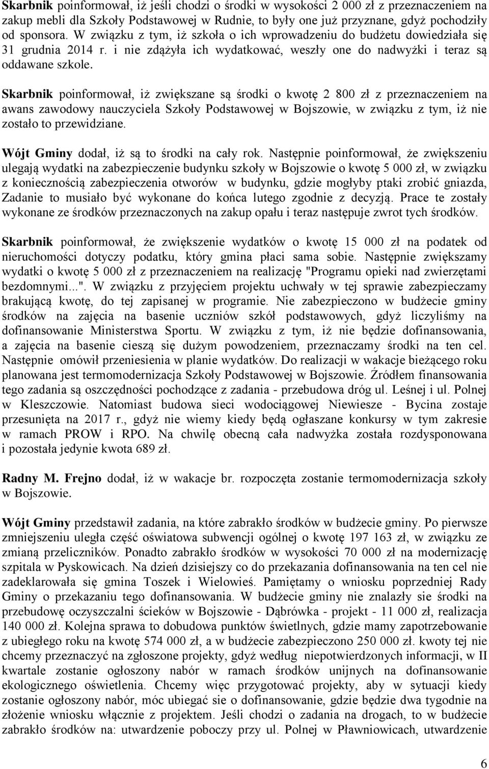 Skarbnik poinformował, iż zwiększane są środki o kwotę 2 800 zł z przeznaczeniem na awans zawodowy nauczyciela Szkoły Podstawowej w Bojszowie, w związku z tym, iż nie zostało to przewidziane.