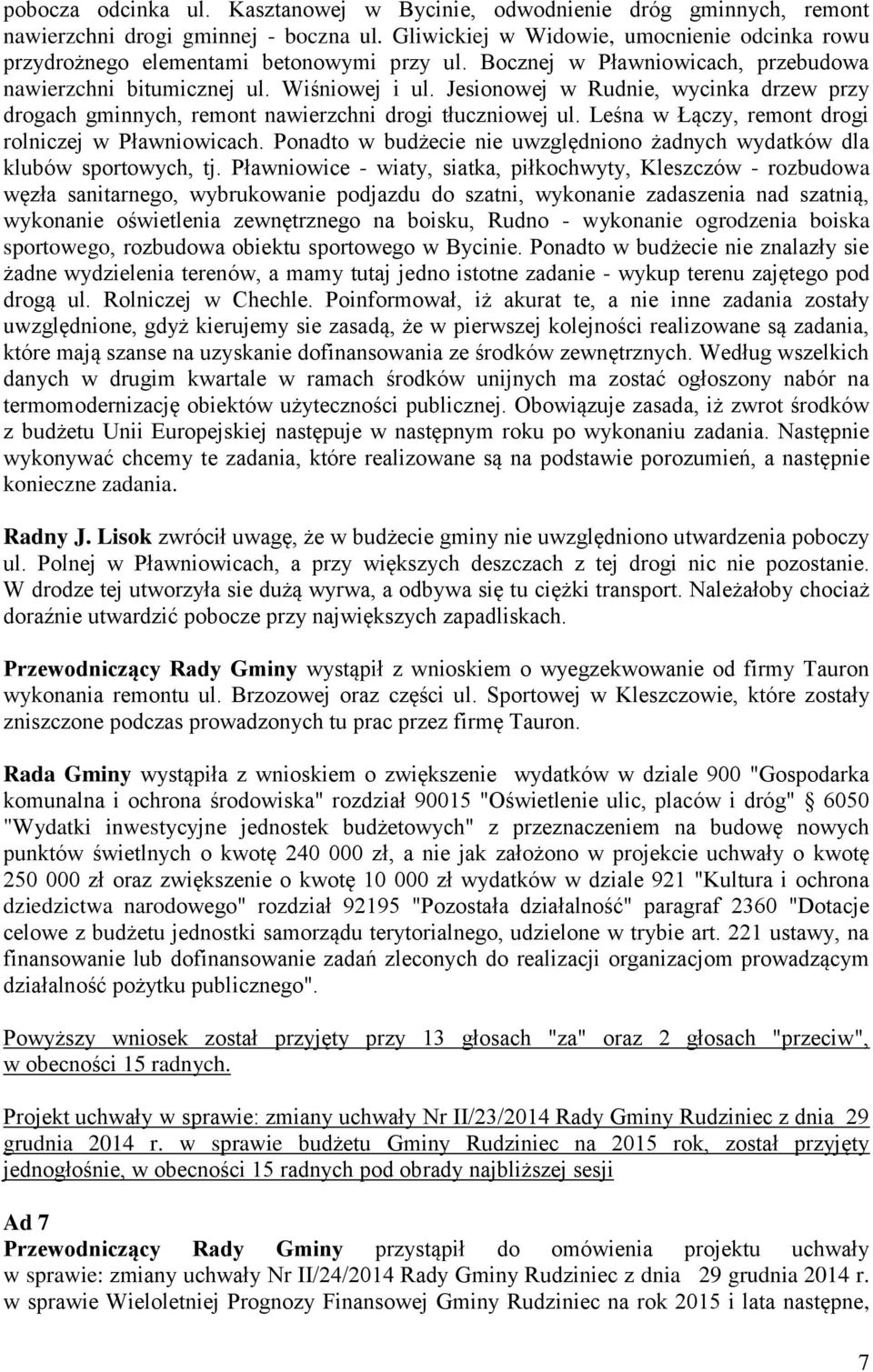 Jesionowej w Rudnie, wycinka drzew przy drogach gminnych, remont nawierzchni drogi tłuczniowej ul. Leśna w Łączy, remont drogi rolniczej w Pławniowicach.