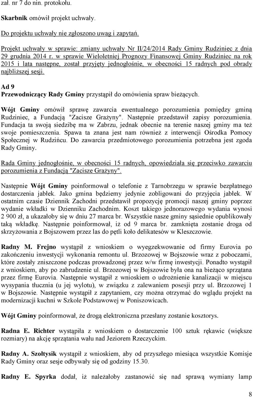 w sprawie Wieloletniej Prognozy Finansowej Gminy Rudziniec na rok 2015 i lata następne, został przyjęty jednogłośnie, w obecności 15 radnych pod obrady najbliższej sesji.