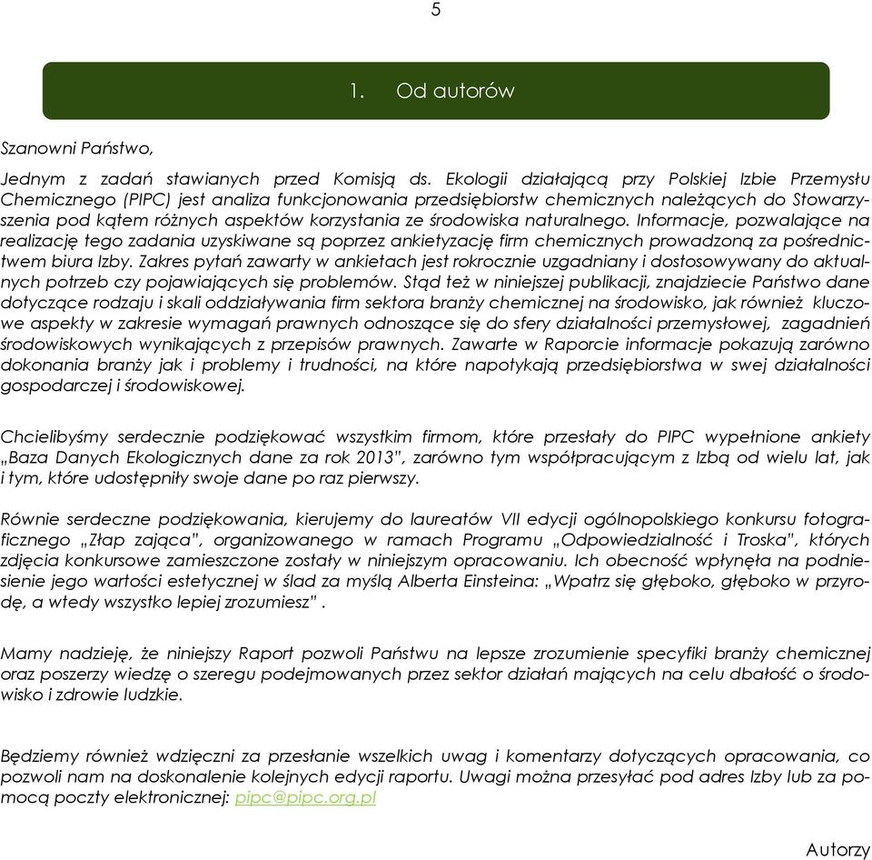 środowiska naturalnego. Informacje, pozwalające na realizację tego zadania uzyskiwane są poprzez ankietyzację firm chemicznych prowadzoną za pośrednictwem biura Izby.