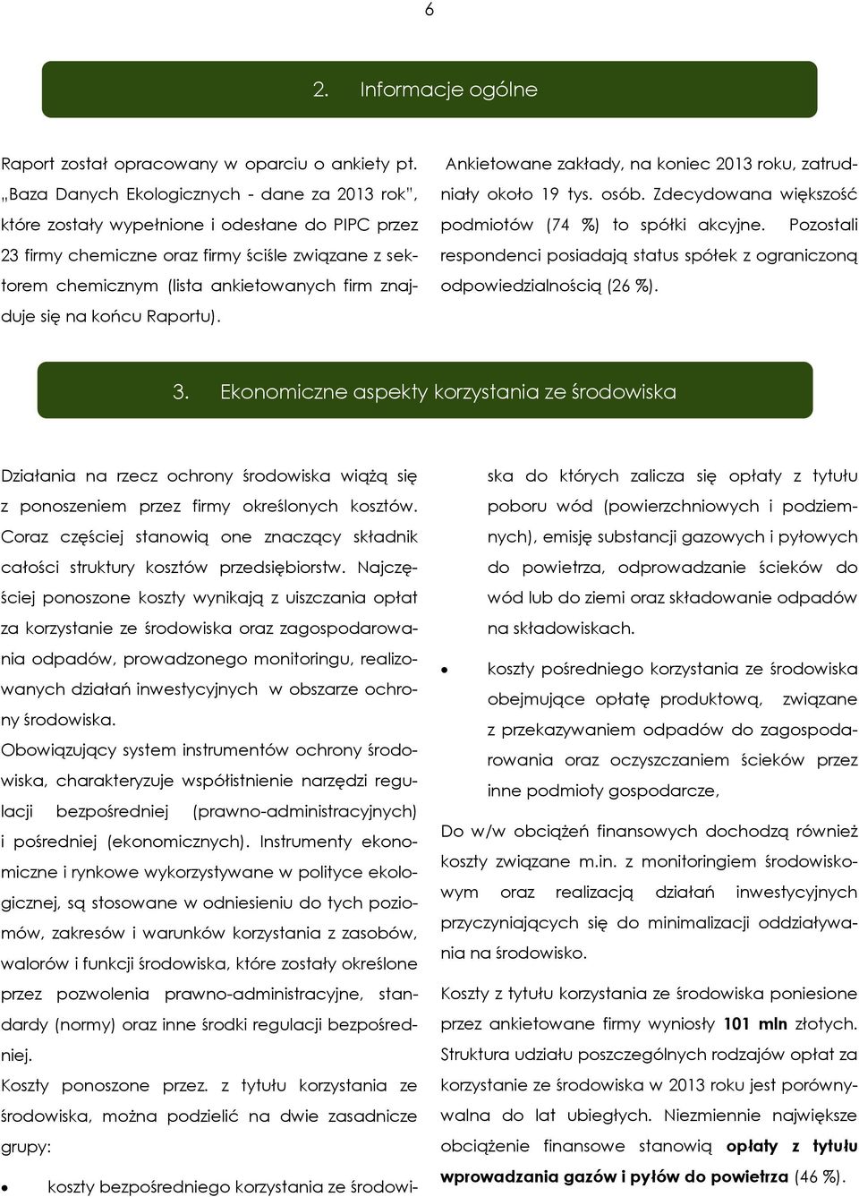 się na końcu Raportu). Ankietowane zakłady, na koniec 2013 roku, zatrudniały około 19 tys. osób. Zdecydowana większość podmiotów (74 %) to spółki akcyjne.