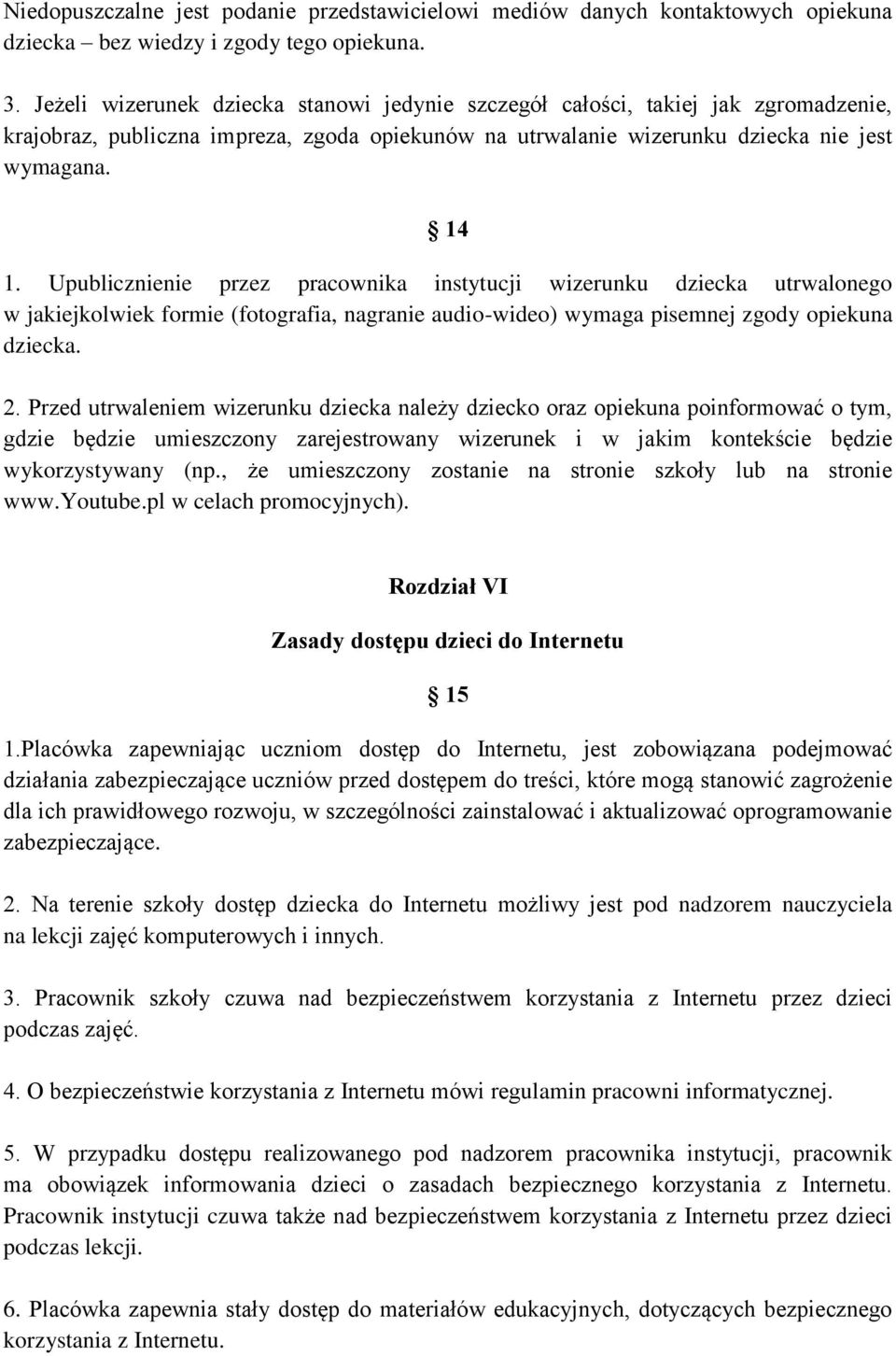 Upublicznienie przez pracownika instytucji wizerunku dziecka utrwalonego w jakiejkolwiek formie (fotografia, nagranie audio-wideo) wymaga pisemnej zgody opiekuna dziecka. 2.