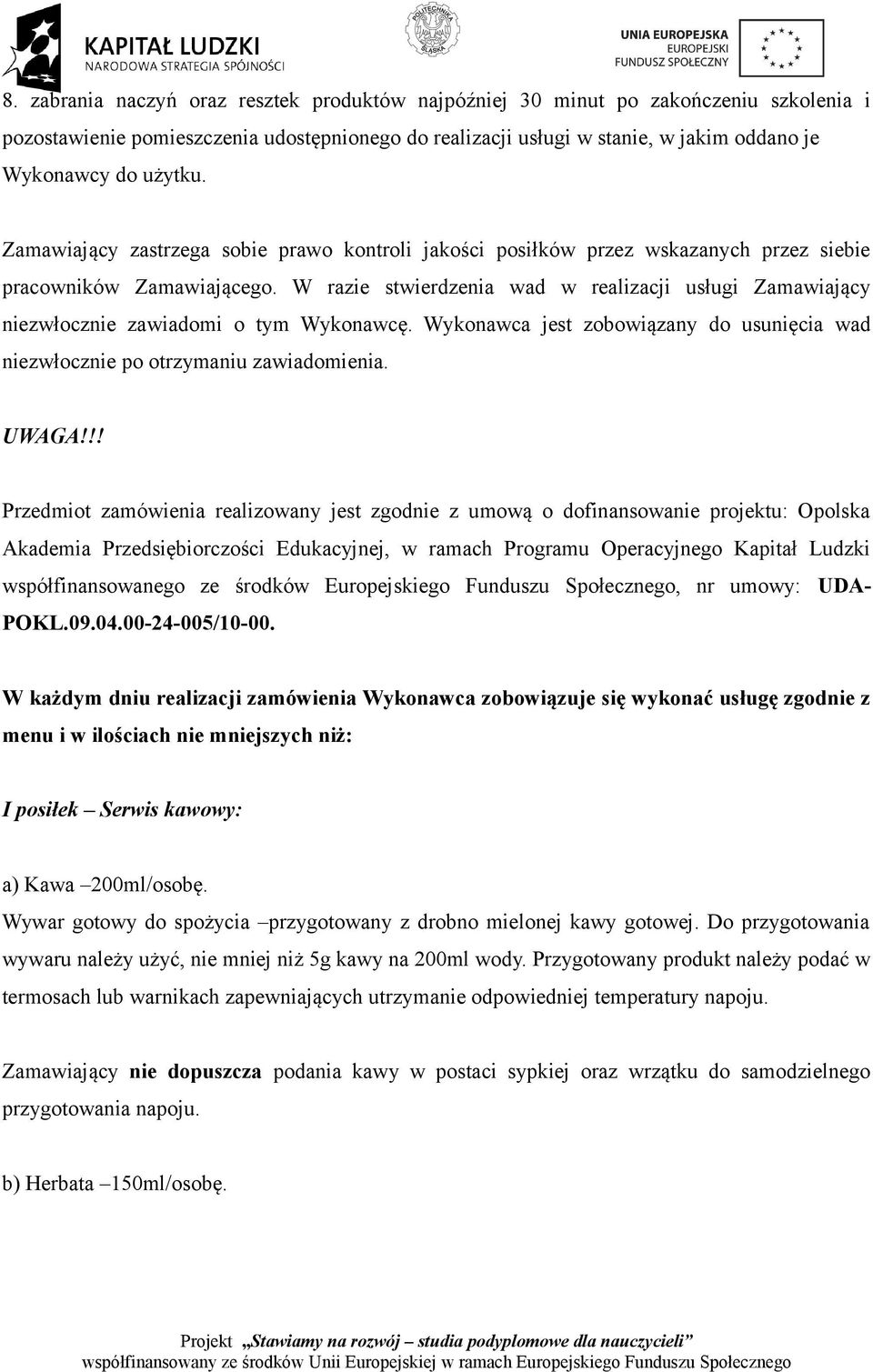 W razie stwierdzenia wad w realizacji usługi Zamawiający niezwłocznie zawiadomi o tym Wykonawcę. Wykonawca jest zobowiązany do usunięcia wad niezwłocznie po otrzymaniu zawiadomienia. UWAGA!