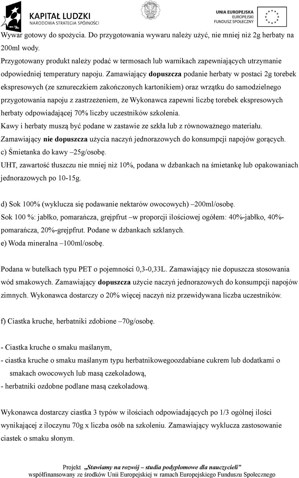 Zamawiający dopuszcza podanie herbaty w postaci 2g torebek ekspresowych (ze sznureczkiem zakończonych kartonikiem) oraz wrzątku do samodzielnego przygotowania napoju z zastrzeżeniem, że Wykonawca