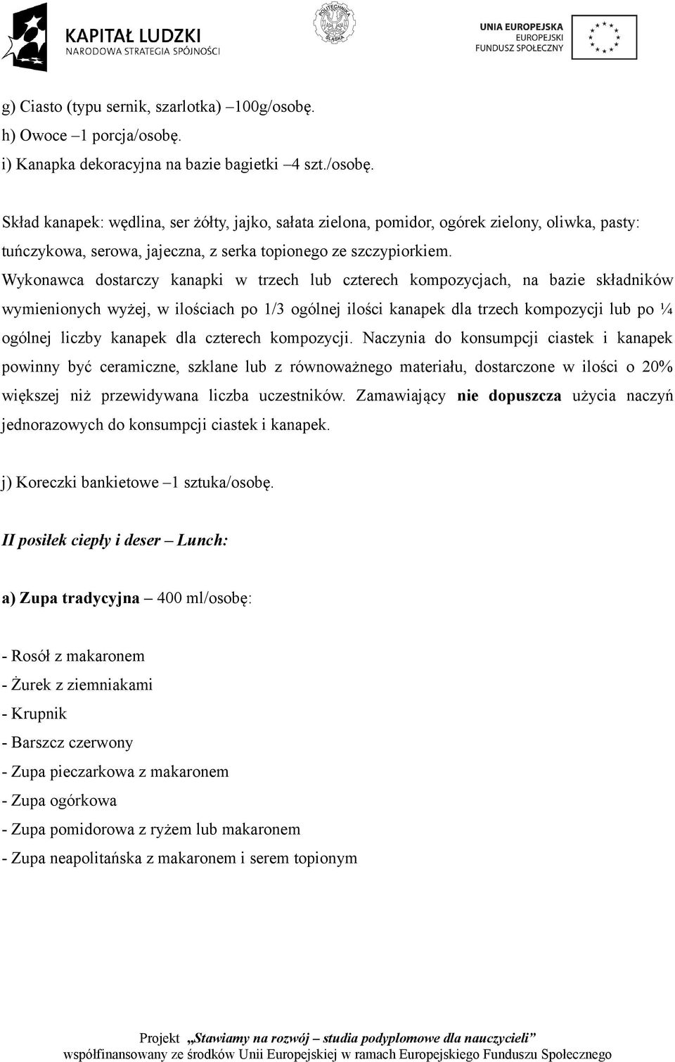 Wykonawca dostarczy kanapki w trzech lub czterech kompozycjach, na bazie składników wymienionych wyżej, w ilościach po 1/3 ogólnej ilości kanapek dla trzech kompozycji lub po ¼ ogólnej liczby kanapek