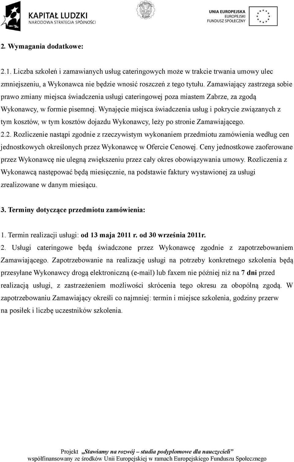 Wynajęcie miejsca świadczenia usług i pokrycie związanych z tym kosztów, w tym kosztów dojazdu Wykonawcy, leży po stronie Zamawiającego. 2.