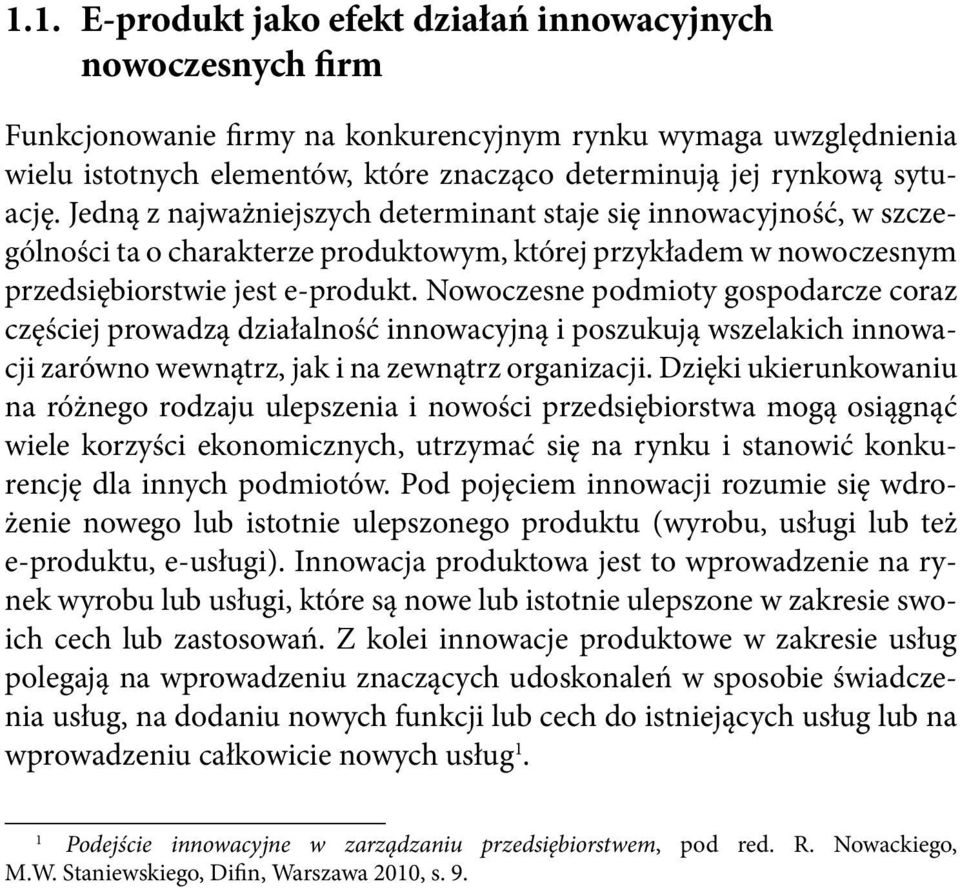 Nowoczesne podmioty gospodarcze coraz częściej prowadzą działalność innowacyjną i poszukują wszelakich innowacji zarówno wewnątrz, jak i na zewnątrz organizacji.