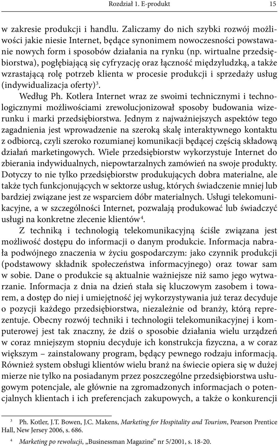 wirtualne przedsiębiorstwa), pogłębiającą się cyfryzację oraz łączność międzyludzką, a także wzrastającą rolę potrzeb klienta w procesie produkcji i sprzedaży usług (indywidualizacja oferty) 3.