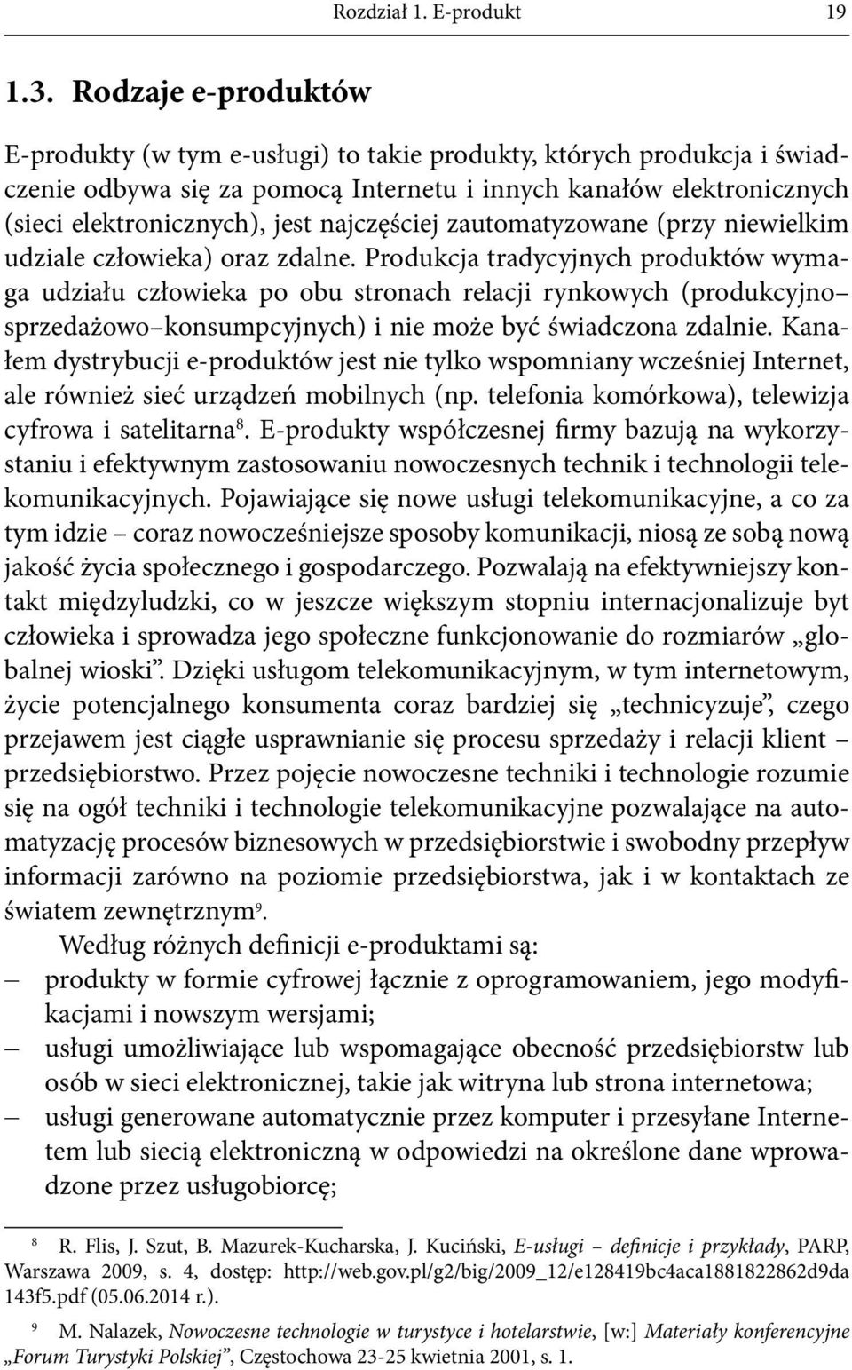 najczęściej zautomatyzowane (przy niewielkim udziale człowieka) oraz zdalne.