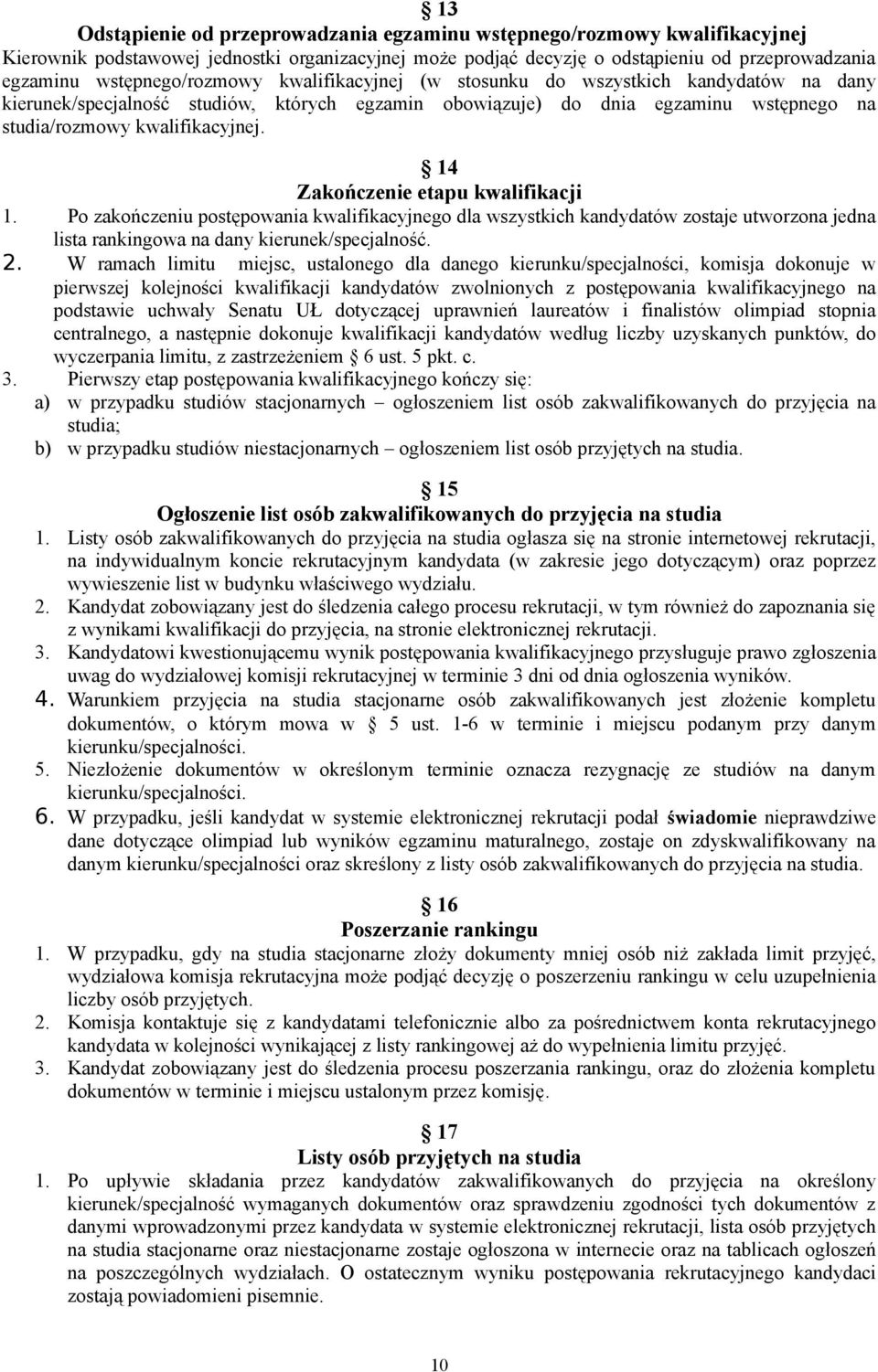 4 Zakończenie etapu kwalifikacji. Po zakończeniu postępowania kwalifikacyjnego dla wszystkich kandydatów zostaje utworzona jedna lista rankingowa na dany kierunek/specjalność.