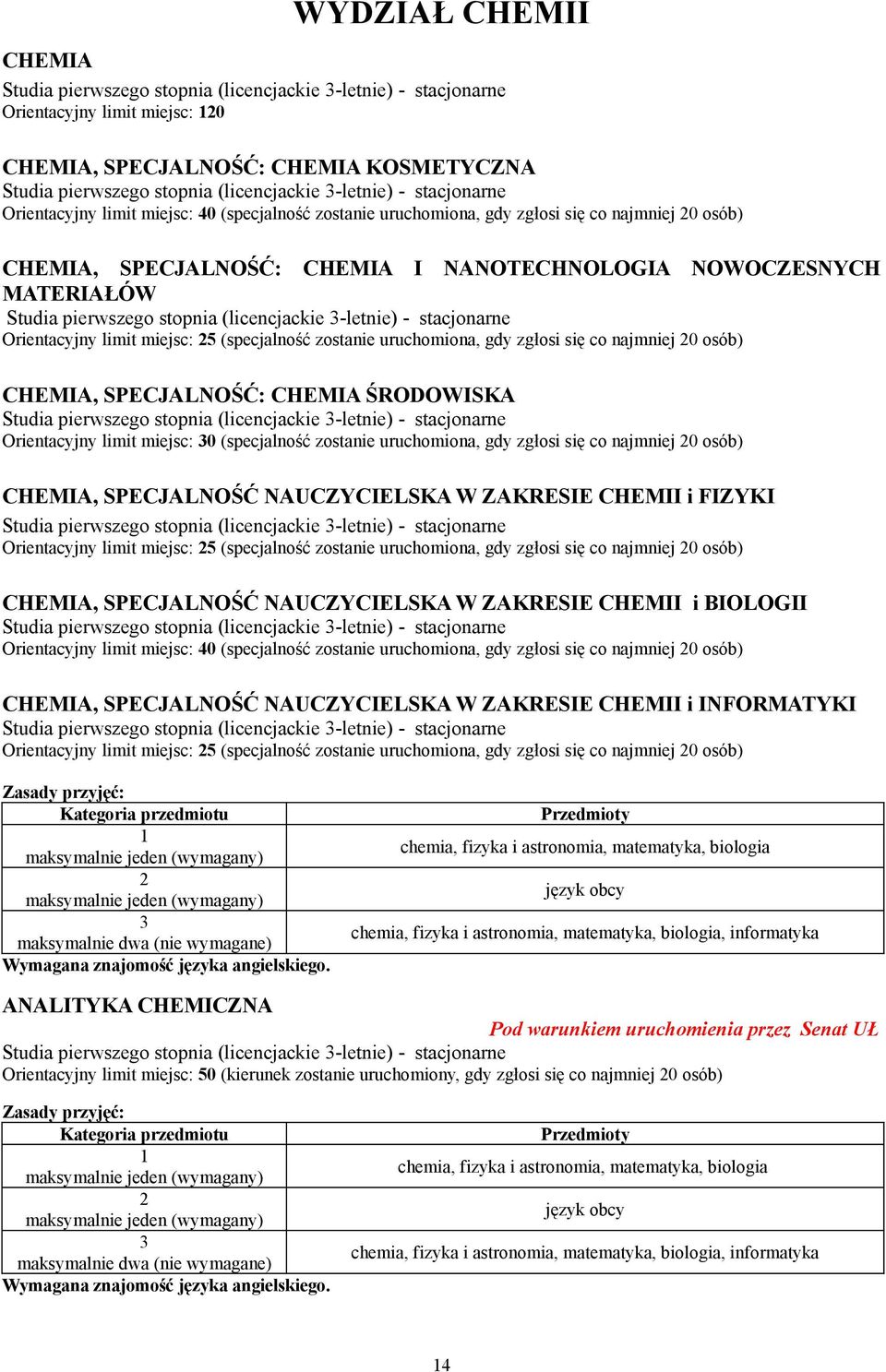 pierwszego stopnia (licencjackie -letnie) - stacjonarne Orientacyjny limit miejsc: 5 (specjalność zostanie uruchomiona, gdy zgłosi się co najmniej 0 osób) CHEMIA, SPECJALNOŚĆ: CHEMIA ŚRODOWISKA