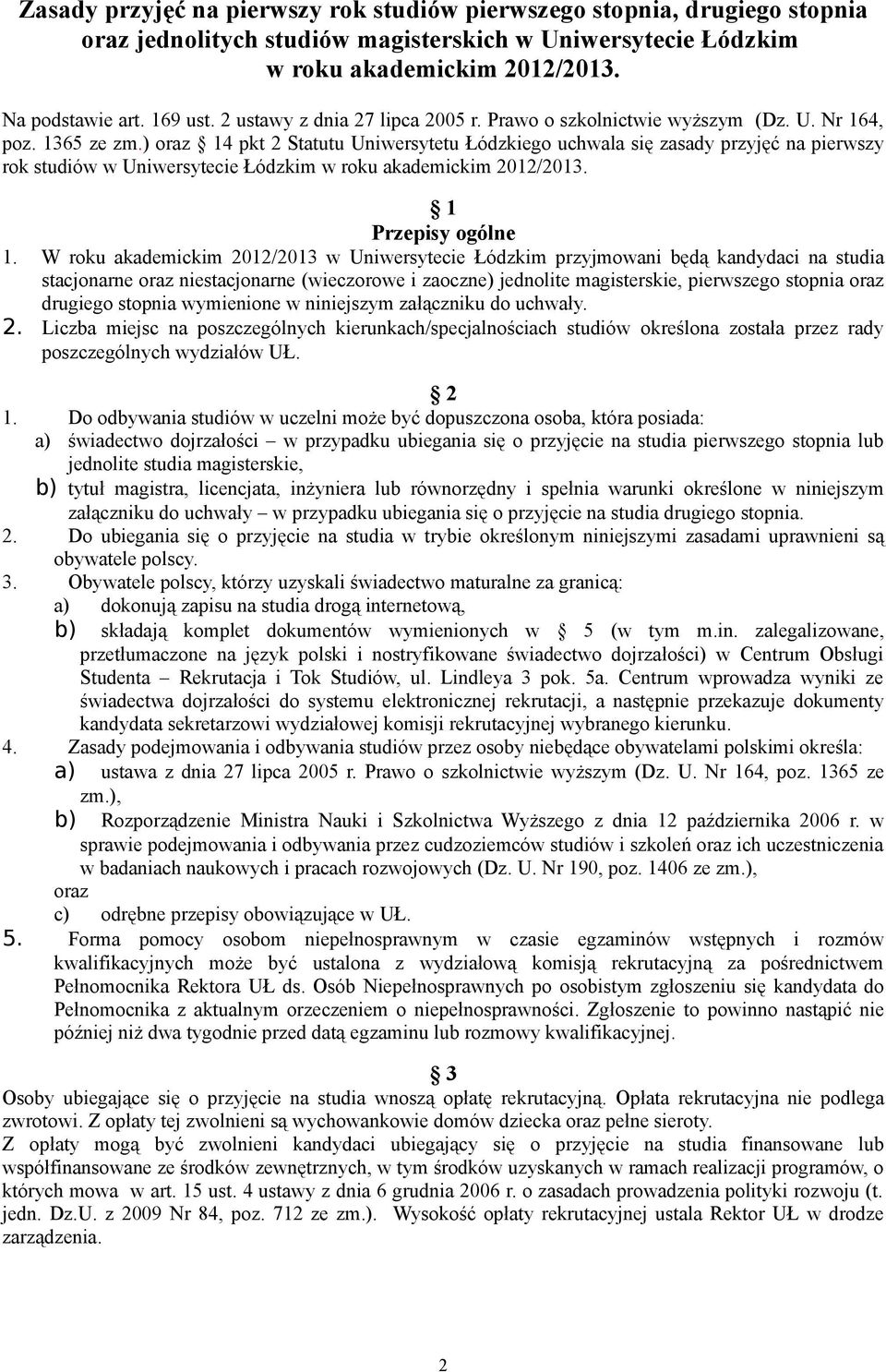 ) oraz 4 pkt Statutu Uniwersytetu Łódzkiego uchwala się zasady przyjęć na pierwszy rok studiów w Uniwersytecie Łódzkim w roku akademickim 0/0. Przepisy ogólne.