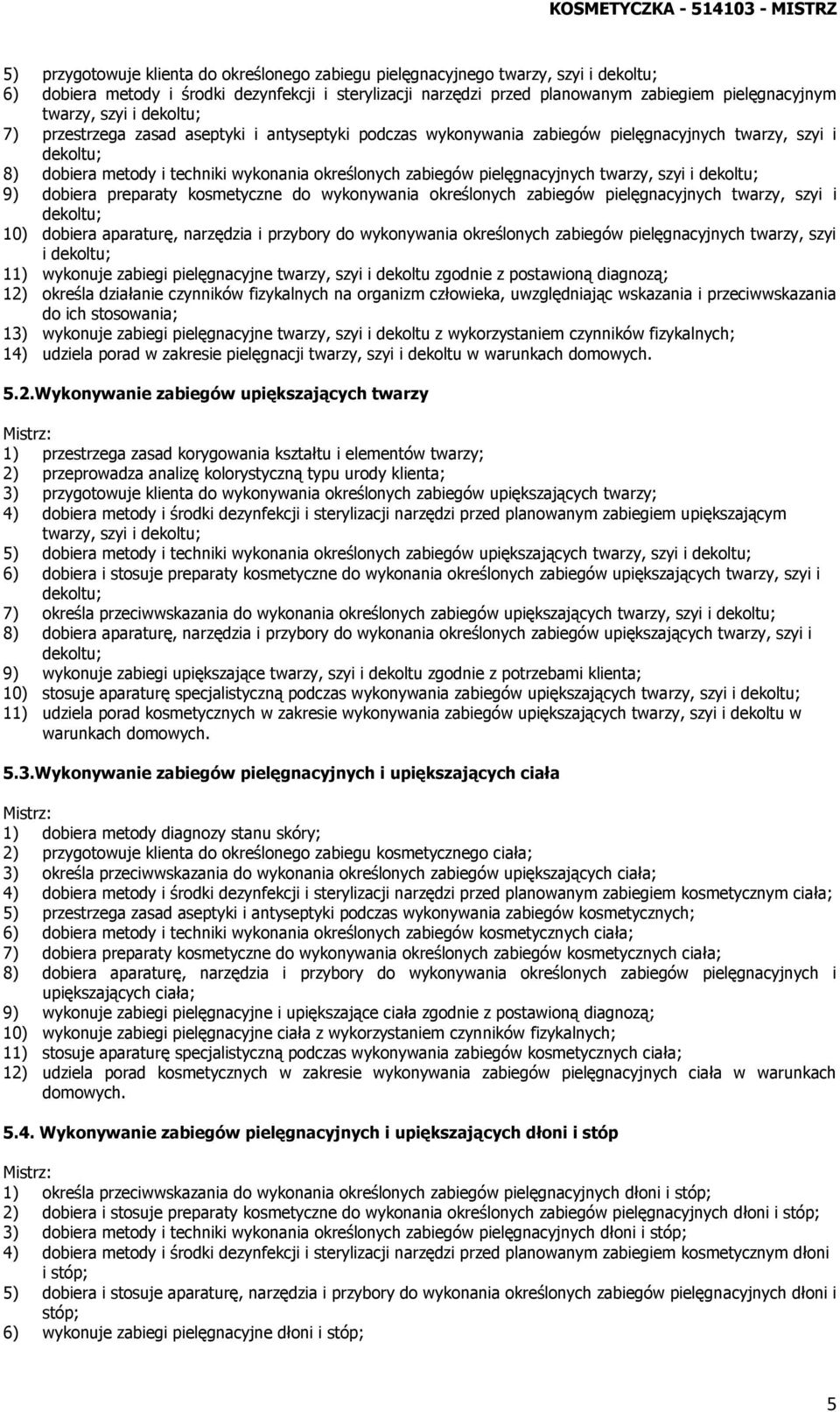 pielęgnacyjnych twarzy, szyi i dekoltu; 9) dobiera preparaty kosmetyczne do wykonywania określonych zabiegów pielęgnacyjnych twarzy, szyi i dekoltu; 10) dobiera aparaturę, narzędzia i przybory do