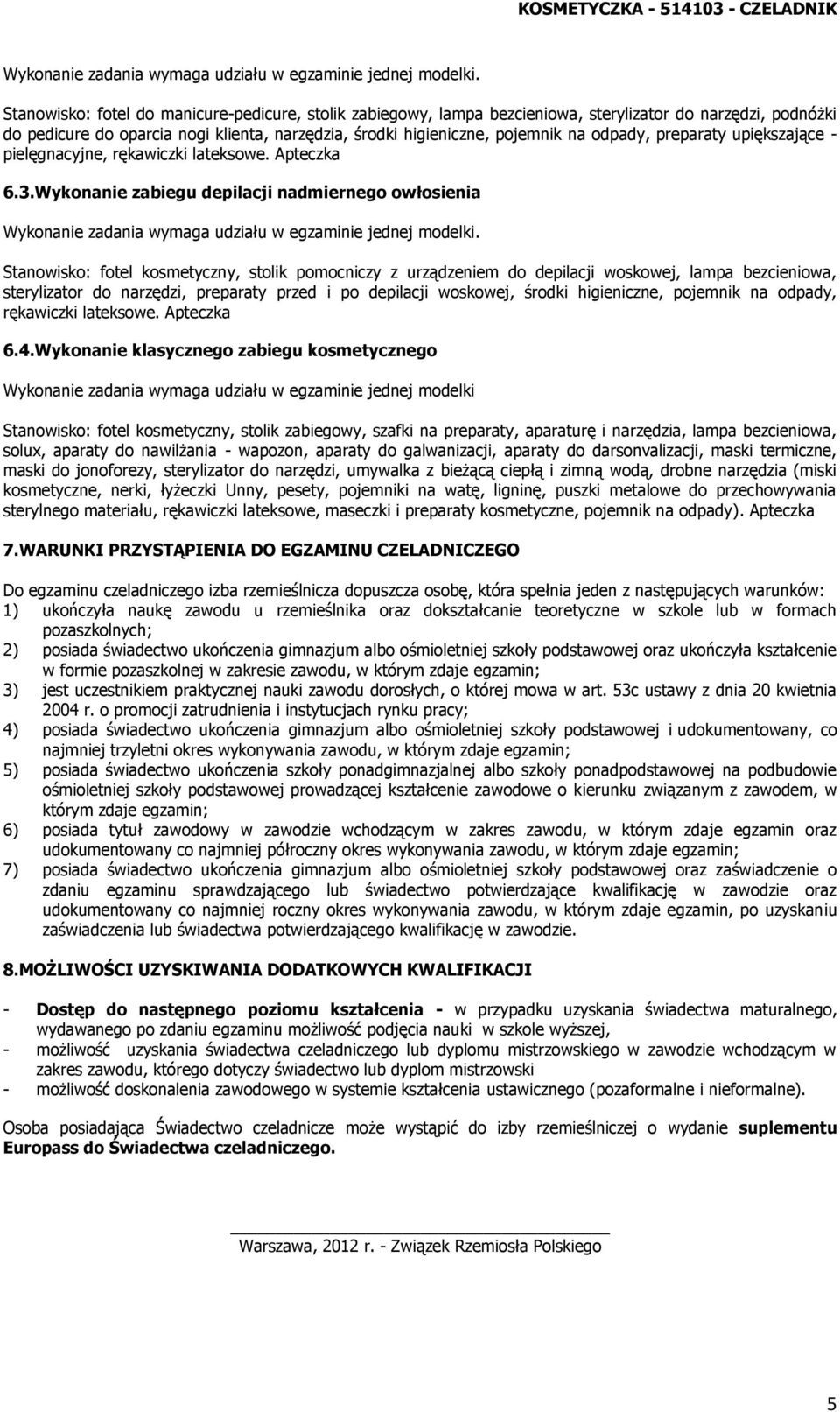 Wykonanie zabiegu depilacji nadmiernego owłosienia Stanowisko: fotel kosmetyczny, stolik pomocniczy z urządzeniem do depilacji woskowej, lampa bezcieniowa, sterylizator do narzędzi, preparaty przed i