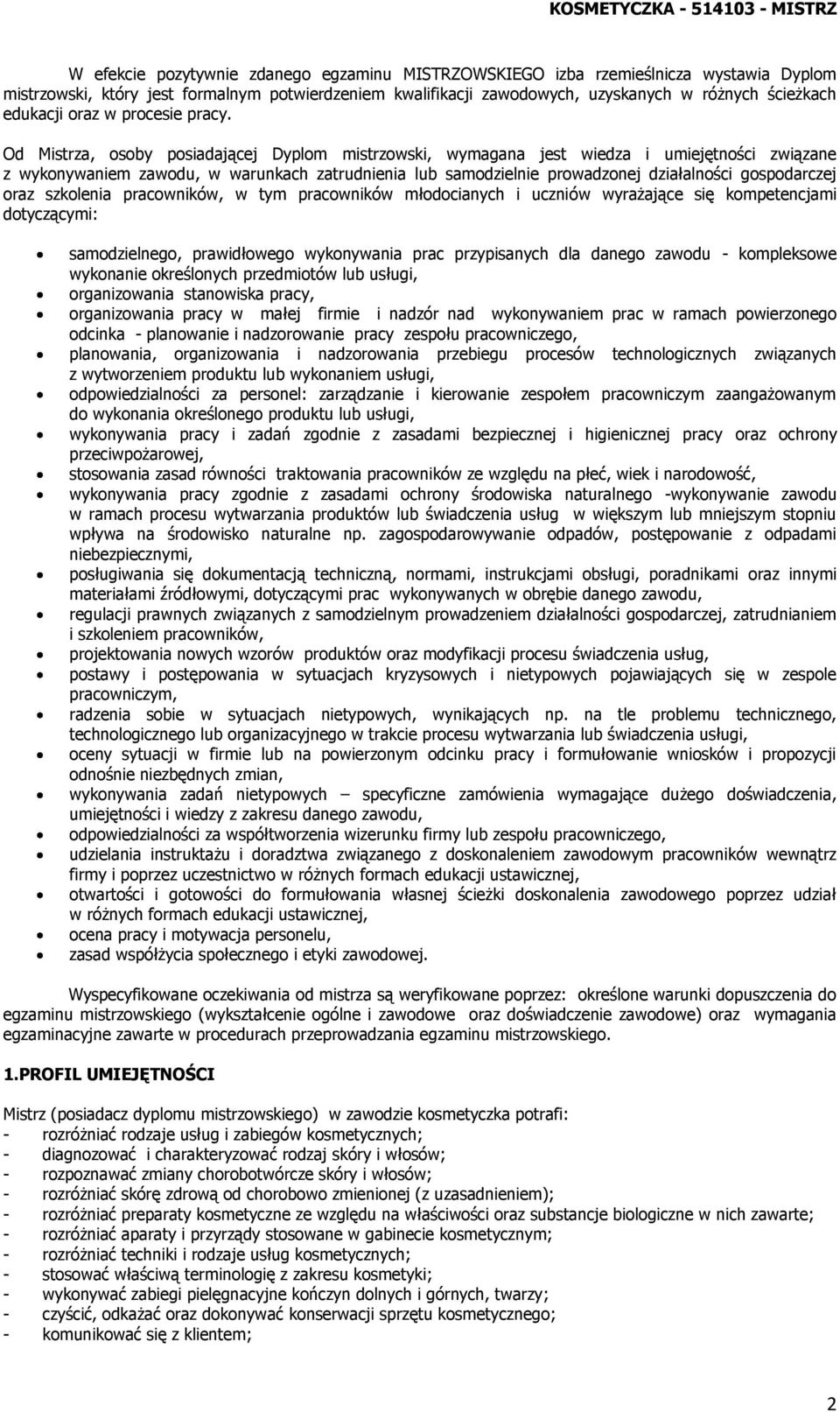 Od Mistrza, osoby posiadającej Dyplom mistrzowski, wymagana jest wiedza i umiejętności związane z wykonywaniem zawodu, w warunkach zatrudnienia lub samodzielnie prowadzonej działalności gospodarczej