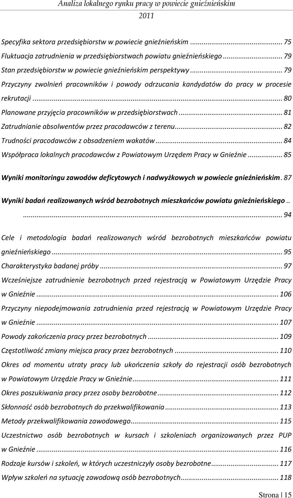 .. 81 Zatrudnianie absolwentów przez pracodawców z terenu... 82 Trudności pracodawców z obsadzeniem wakatów... 84 Współpraca lokalnych pracodawców z Powiatowym Urzędem Pracy w Gnieźnie.