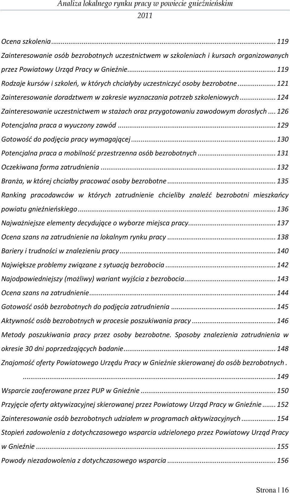 .. 124 Zainteresowanie uczestnictwem w stażach oraz przygotowaniu zawodowym dorosłych... 126 Potencjalna praca a wyuczony zawód... 129 Gotowośd do podjęcia pracy wymagającej.