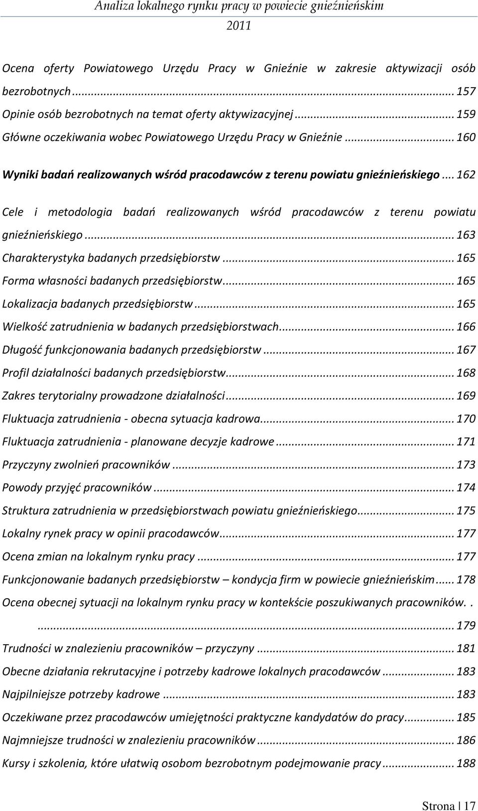 .. 162 Cele i metodologia badao realizowanych wśród pracodawców z terenu powiatu gnieźnieoskiego... 163 Charakterystyka badanych przedsiębiorstw... 165 Forma własności badanych przedsiębiorstw.