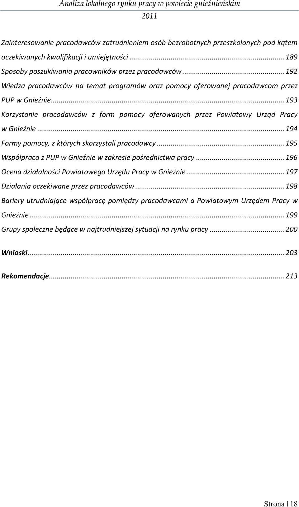 .. 194 Formy pomocy, z których skorzystali pracodawcy... 195 Współpraca z PUP w Gnieźnie w zakresie pośrednictwa pracy... 196 Ocena działalności Powiatowego Urzędu Pracy w Gnieźnie.