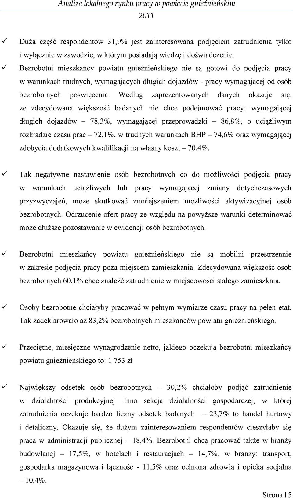 Według zaprezentowanych danych okazuje się, że zdecydowana większość badanych nie chce podejmować pracy: wymagającej długich dojazdów 78,3%, wymagającej przeprowadzki 86,8%, o uciążliwym rozkładzie