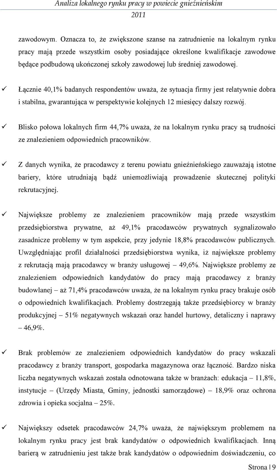 średniej zawodowej. Łącznie 40,1% badanych respondentów uważa, że sytuacja firmy jest relatywnie dobra i stabilna, gwarantująca w perspektywie kolejnych 12 miesięcy dalszy rozwój.