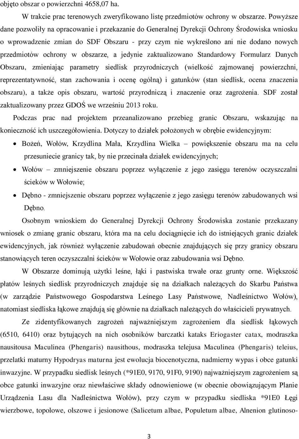 ochrony w obszarze, a jedynie zaktualizowano Standardowy Formularz Danych Obszaru, zmieniając parametry siedlisk przyrodniczych (wielkość zajmowanej powierzchni, reprezentatywność, stan zachowania i