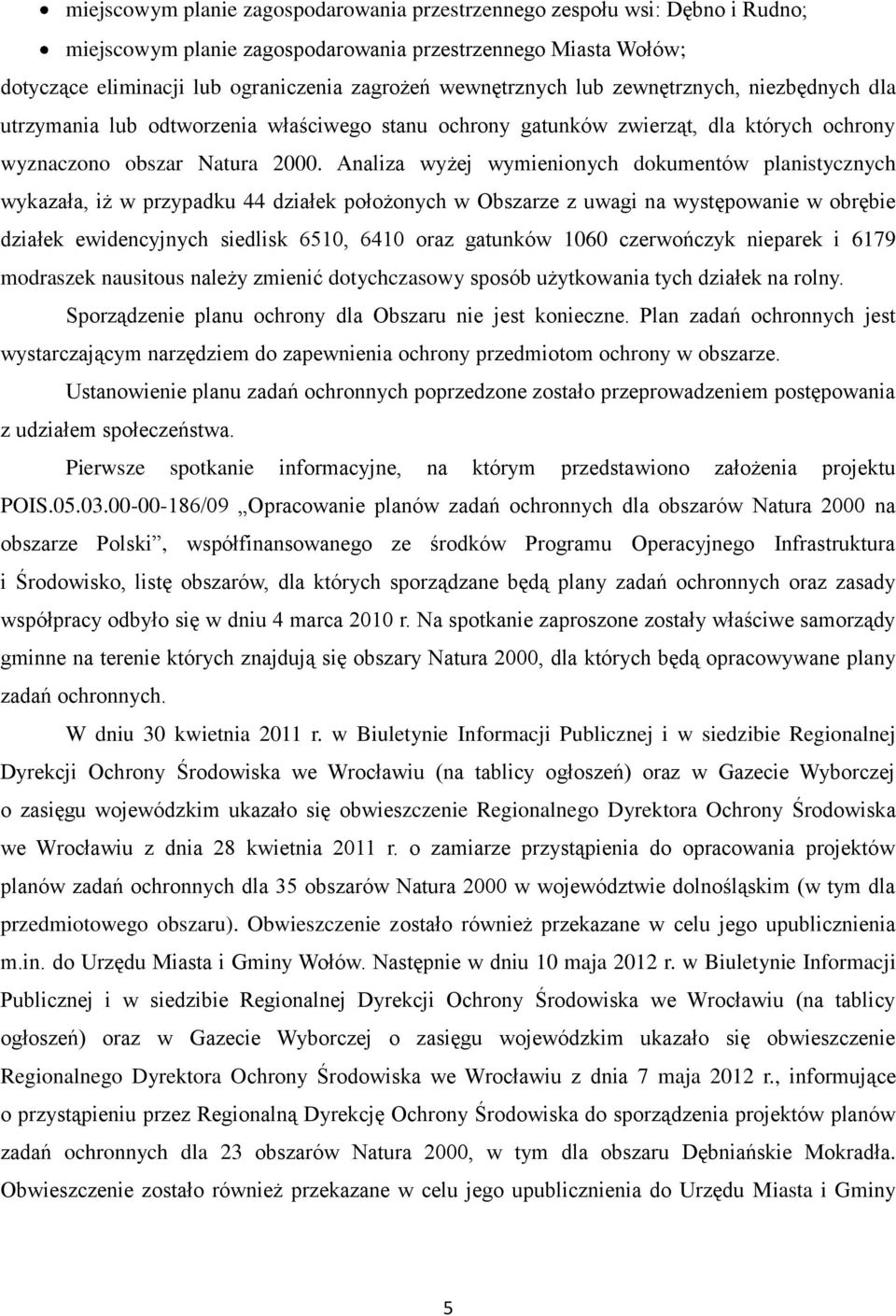 Analiza wyżej wymienionych dokumentów planistycznych wykazała, iż w przypadku 44 działek położonych w Obszarze z uwagi na występowanie w obrębie działek ewidencyjnych siedlisk 6510, 6410 oraz