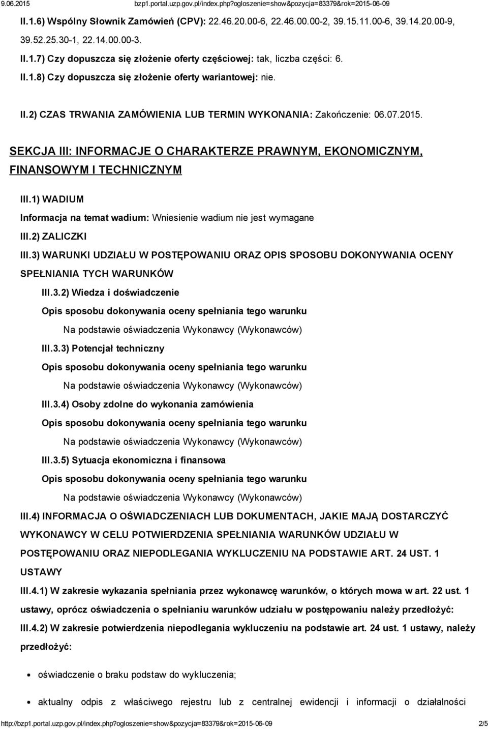 SEKCJA III: INFORMACJE O CHARAKTERZE PRAWNYM, EKONOMICZNYM, FINANSOWYM I TECHNICZNYM III.1) WADIUM Informacja na temat wadium: Wniesienie wadium nie jest wymagane III.2) ZALICZKI III.