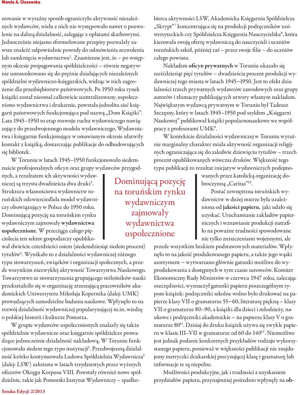 Znamienne jest, że po wstępnym okresie propagowania spółdzielczości równie negatywnie ustosunkowano się do prężnie działających niezależnych spółdzielni wydawniczo-księgarskich, widząc w nich