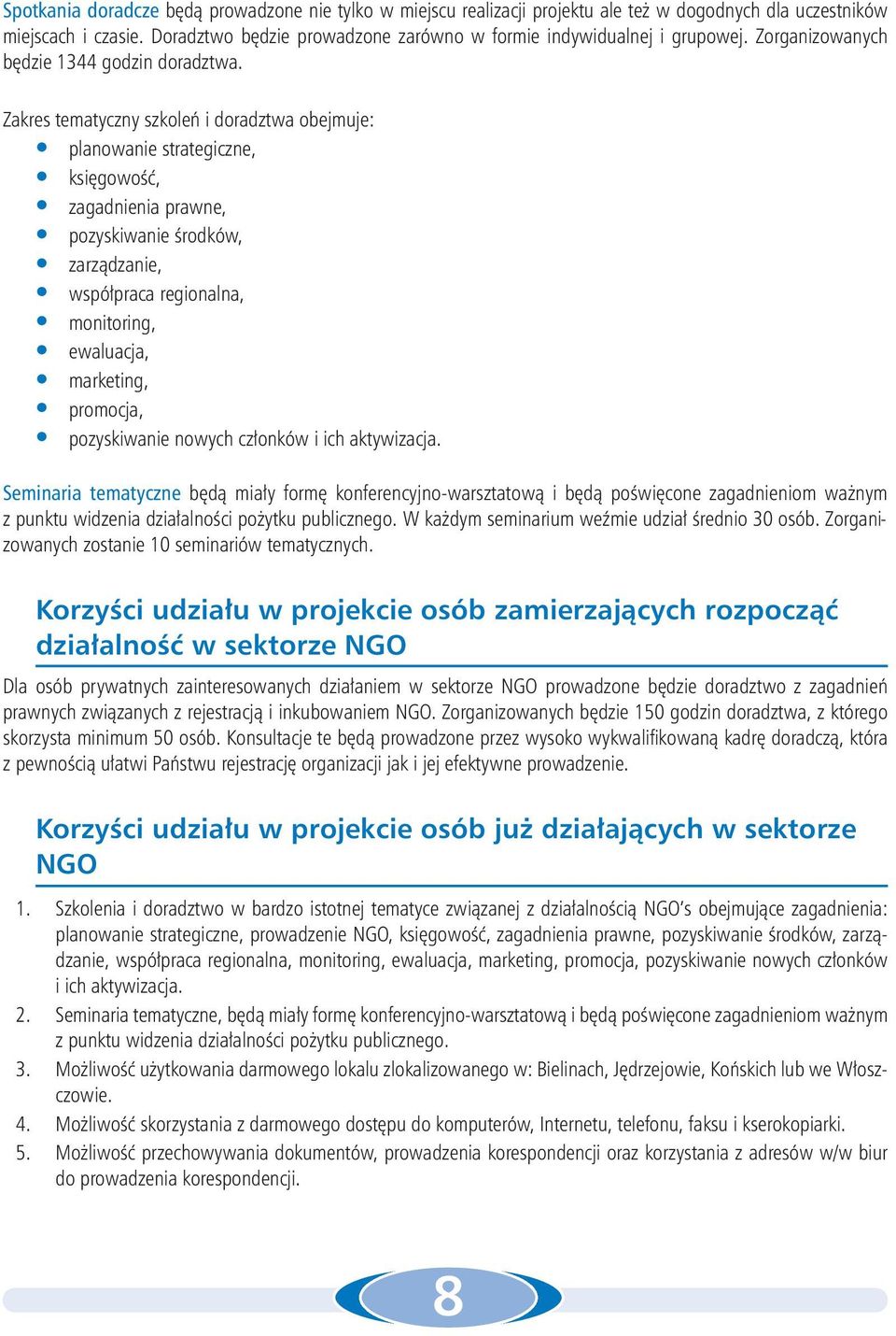 Zakres tematyczny szkoleń i doradztwa obejmuje: planowanie strategiczne, księgowość, zagadnienia prawne, pozyskiwanie środków, zarządzanie, współpraca regionalna, monitoring, ewaluacja, marketing,