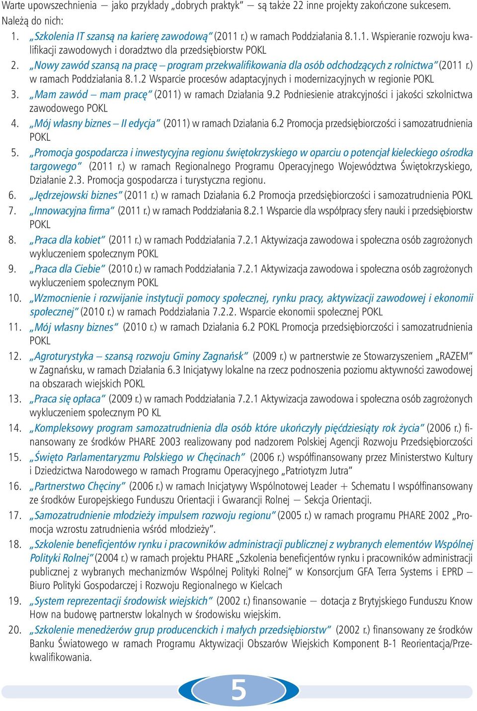 Nowy zawód szansą na pracę program przekwalifikowania dla osób odchodzących z rolnictwa (2011 r.) w ramach Poddziałania 8.1.2 Wsparcie procesów adaptacyjnych i modernizacyjnych w regionie POKL 3.