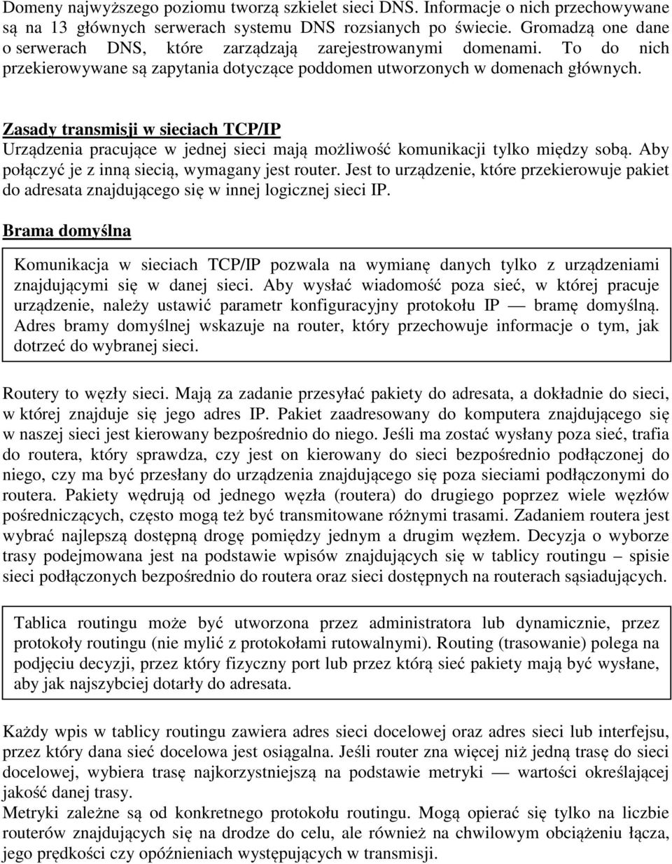 Zasady transmisji w sieciach TCP/IP Urządzenia pracujące w jednej sieci mają możliwość komunikacji tylko między sobą. Aby połączyć je z inną siecią, wymagany jest router.