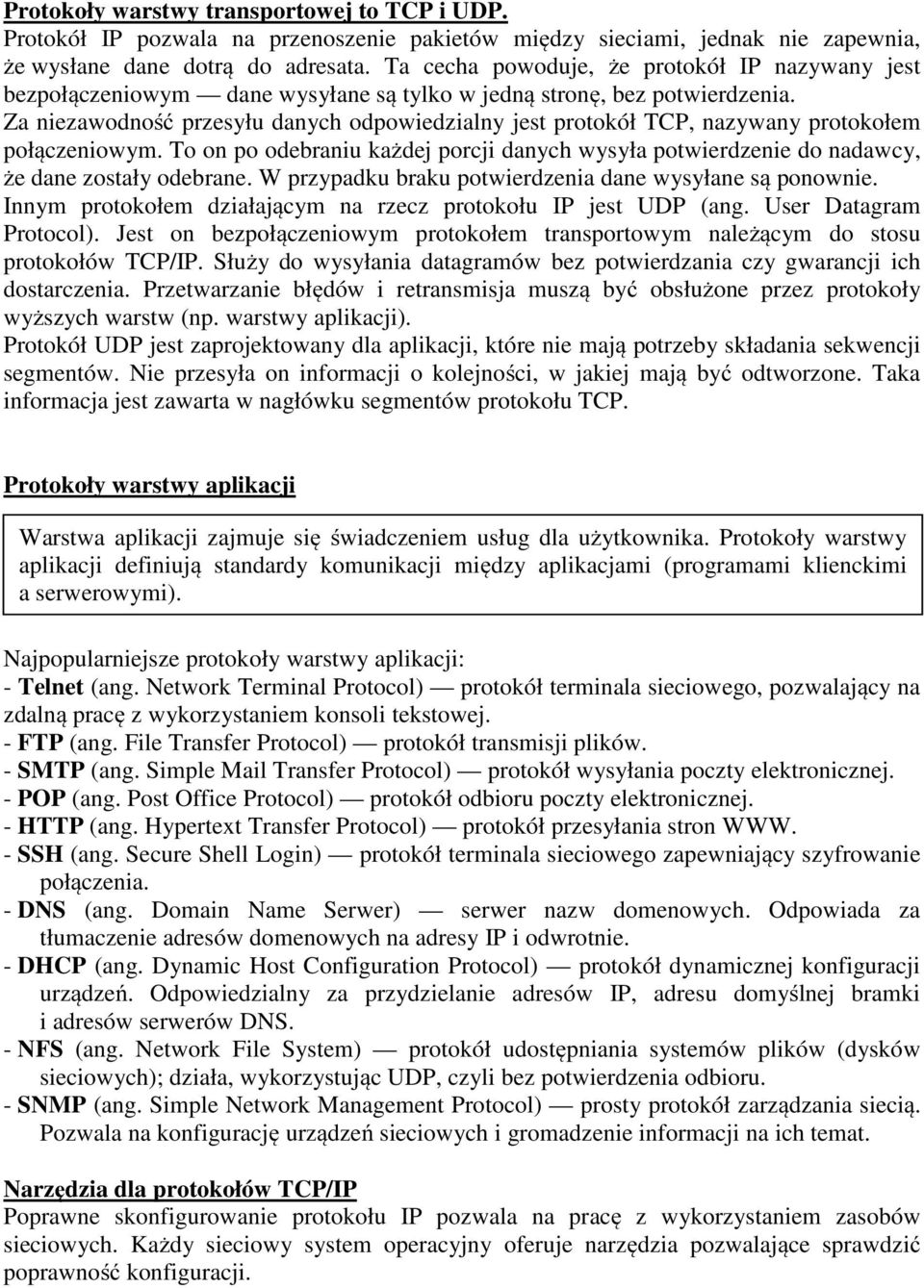 Za niezawodność przesyłu danych odpowiedzialny jest protokół TCP, nazywany protokołem połączeniowym. To on po odebraniu każdej porcji danych wysyła potwierdzenie do nadawcy, że dane zostały odebrane.